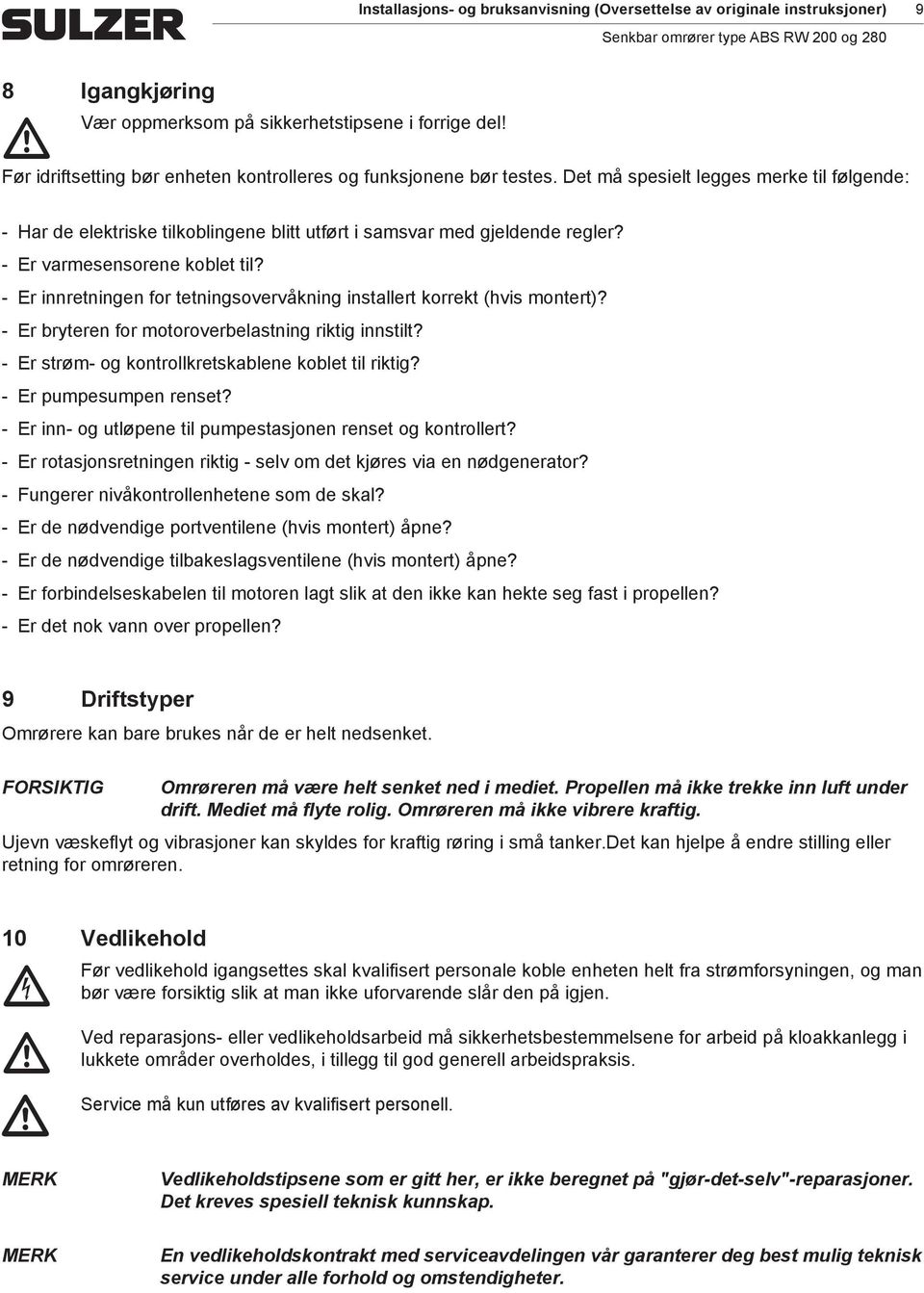 Er varesensorene koblet til? Er innretningen for tetningsovervåkning installert korrekt (hvis ontert)? Er bryteren for otoroverbelastning riktig innstilt?