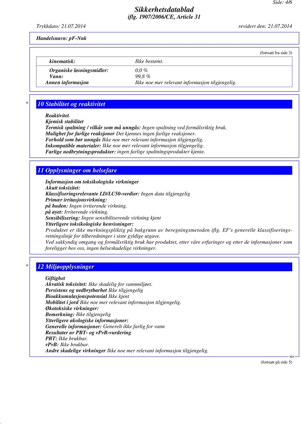 Mulighet for farlige reaksjoner Det kjennes ingen farlige reaksjoner. Forhold som bør unngås Ikke noe mer relevant informasjon tilgjengelig.