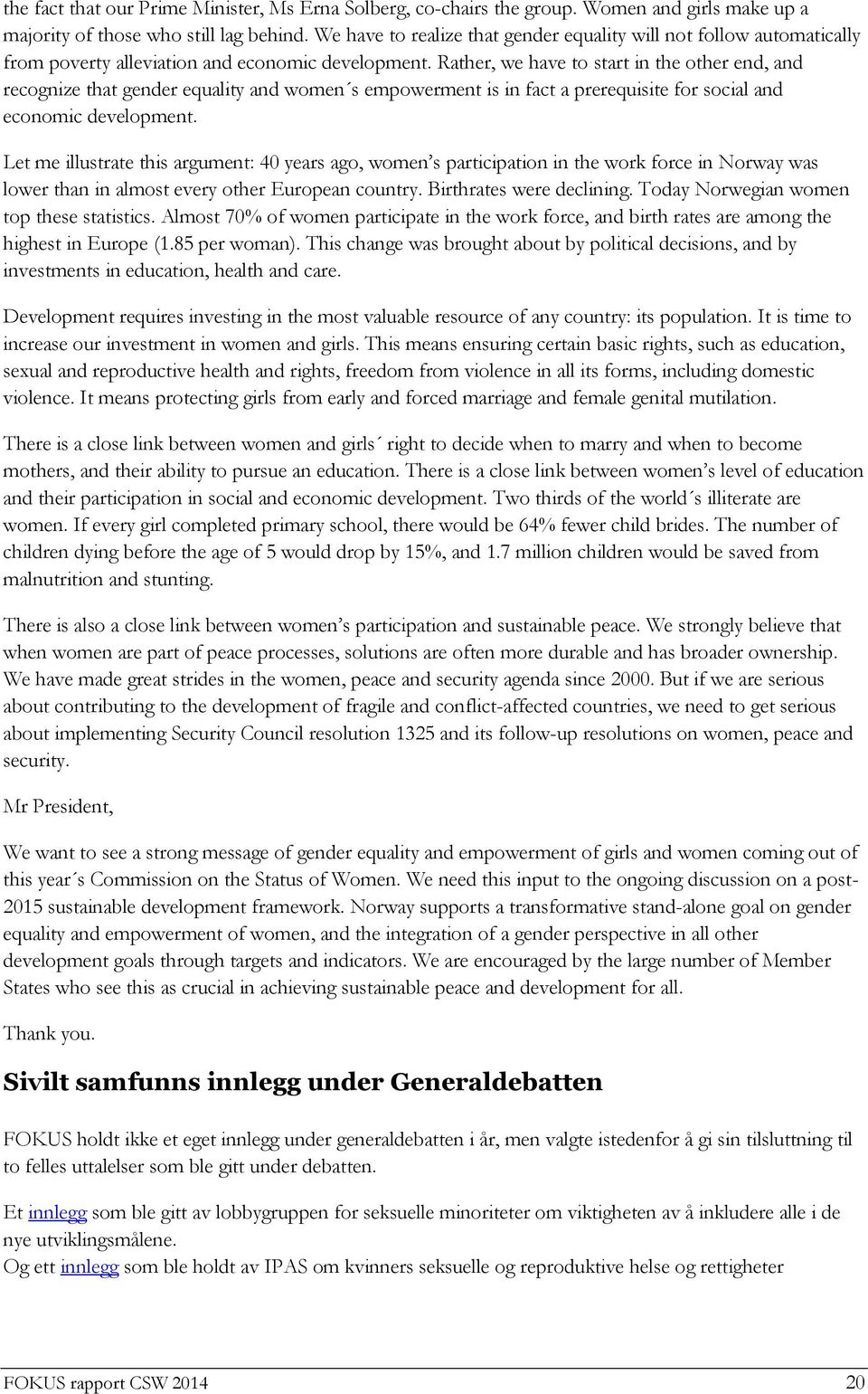 Rather, we have to start in the other end, and recognize that gender equality and women s empowerment is in fact a prerequisite for social and economic development.