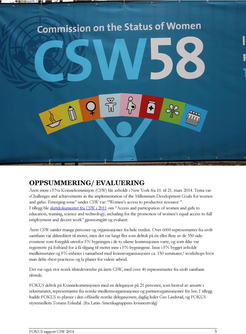 I tillegg ble sluttdokumentet fra CSW i 2011 om Access and participation of women and girls to education, training, science and technology, including for the promotion of women s equal access to full