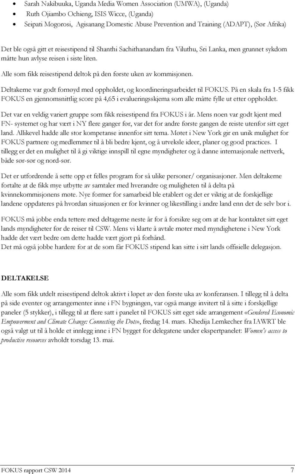 Alle som fikk reisestipend deltok på den første uken av kommisjonen. Deltakerne var godt fornøyd med oppholdet, og koordineringsarbeidet til FOKUS.