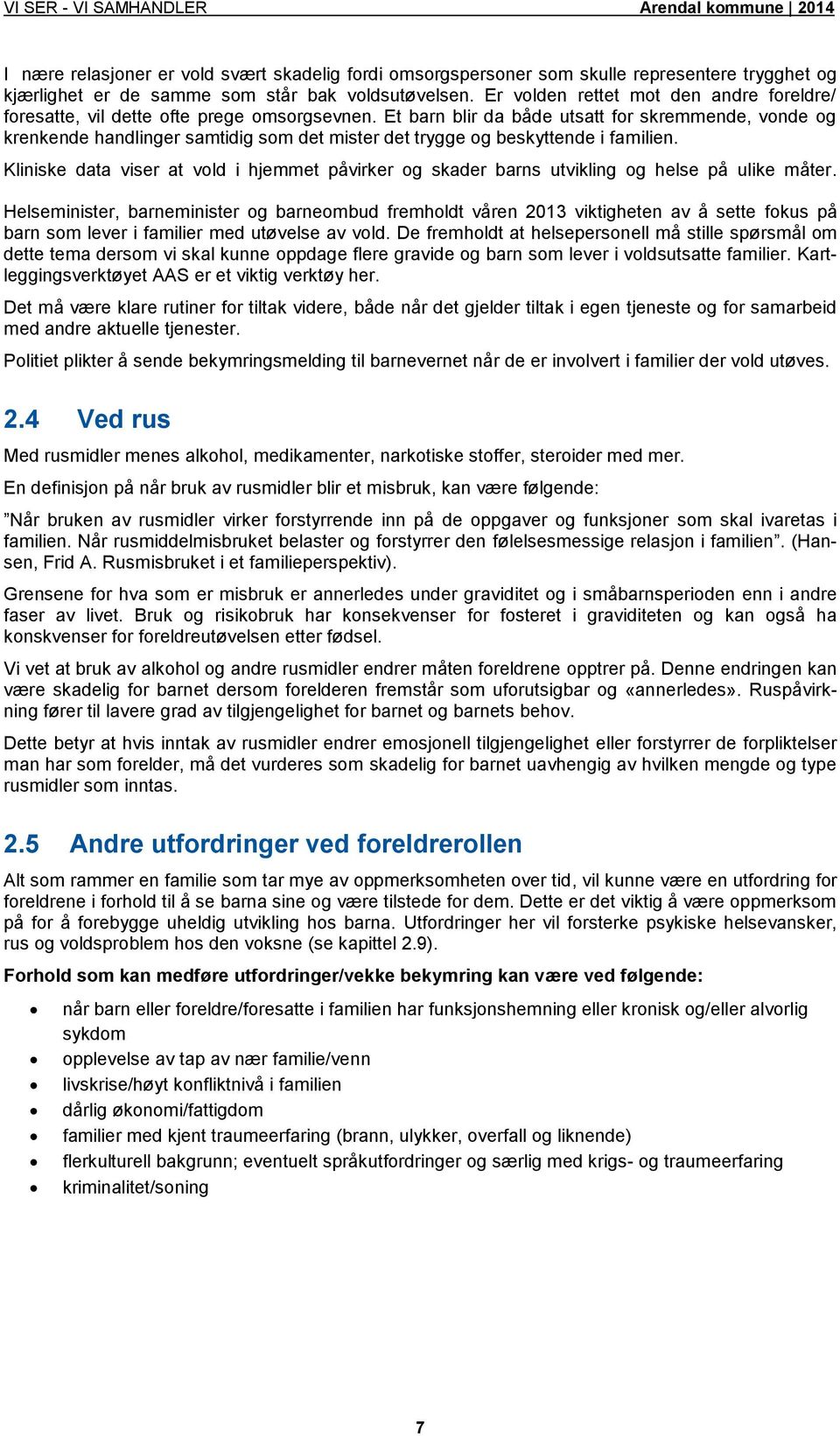 Et barn blir da både utsatt for skremmende, vonde og krenkende handlinger samtidig som det mister det trygge og beskyttende i familien.