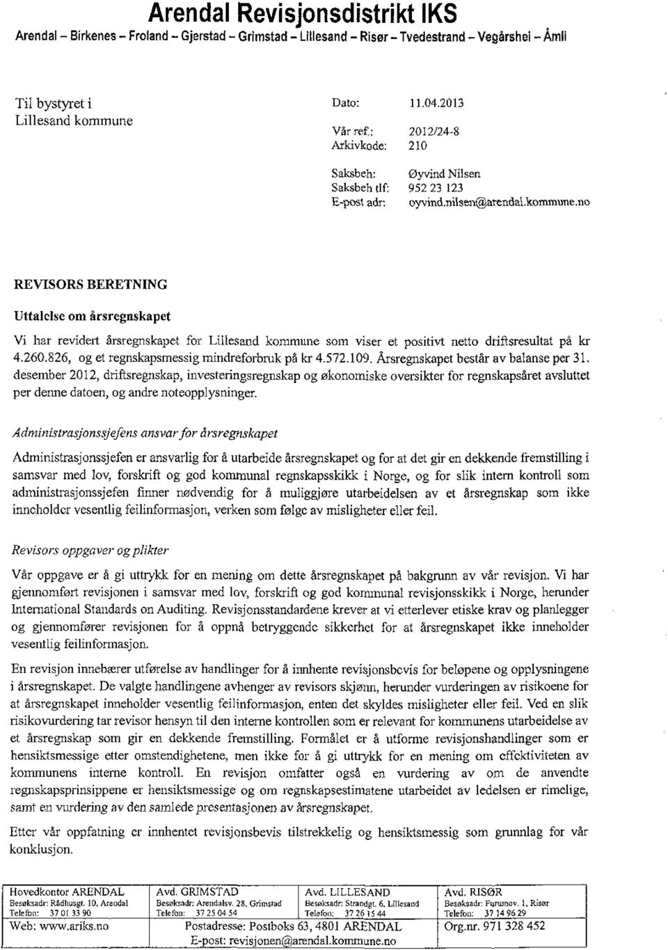 no REVISORS BERETNING Uttalelse om årsregnskapet Vi har revidert årsregnskapet for Lillesand kommune som viser et positivt netto dritisresultat på kr 4.26.