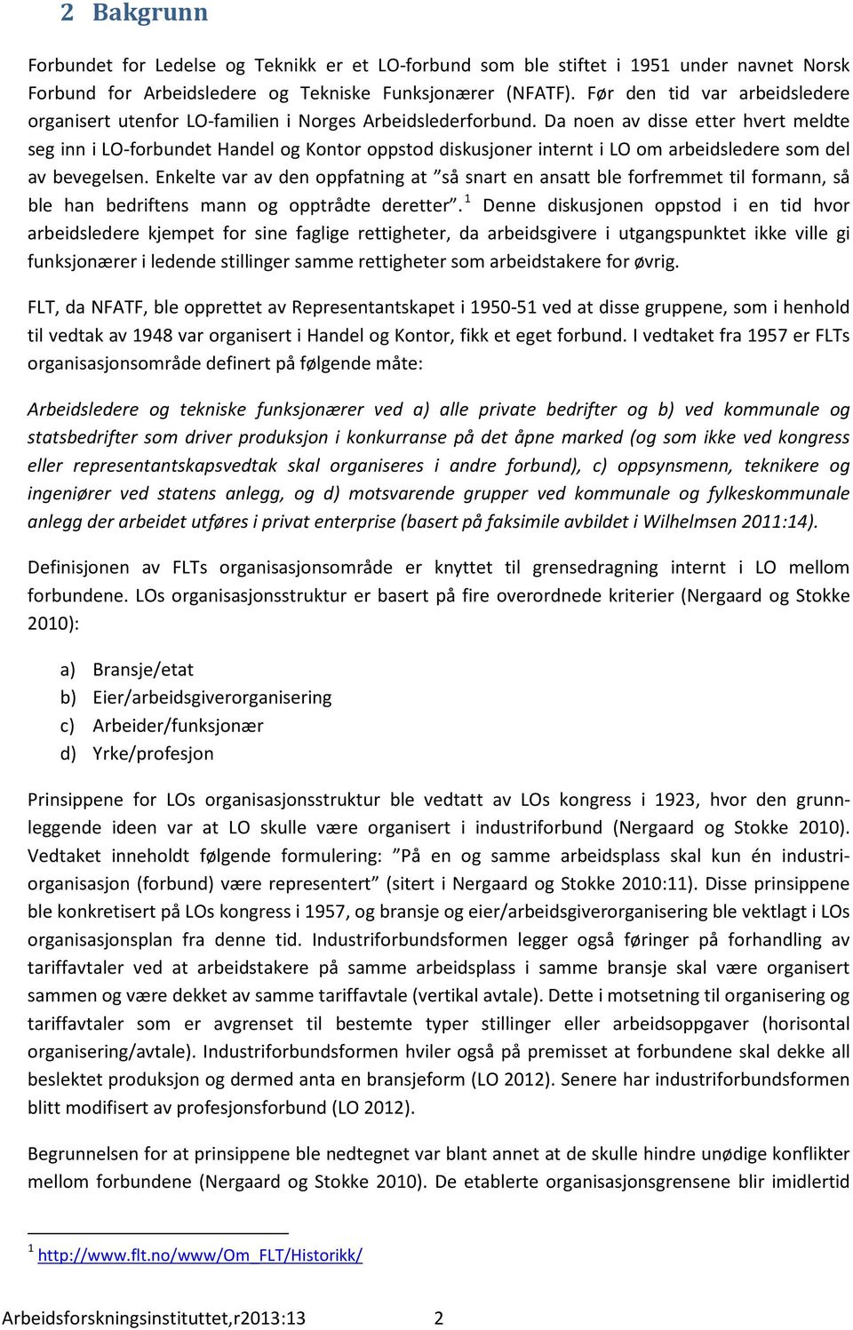 Da noen av disse etter hvert meldte seg inn i LO-forbundet Handel og Kontor oppstod diskusjoner internt i LO om arbeidsledere som del av bevegelsen.