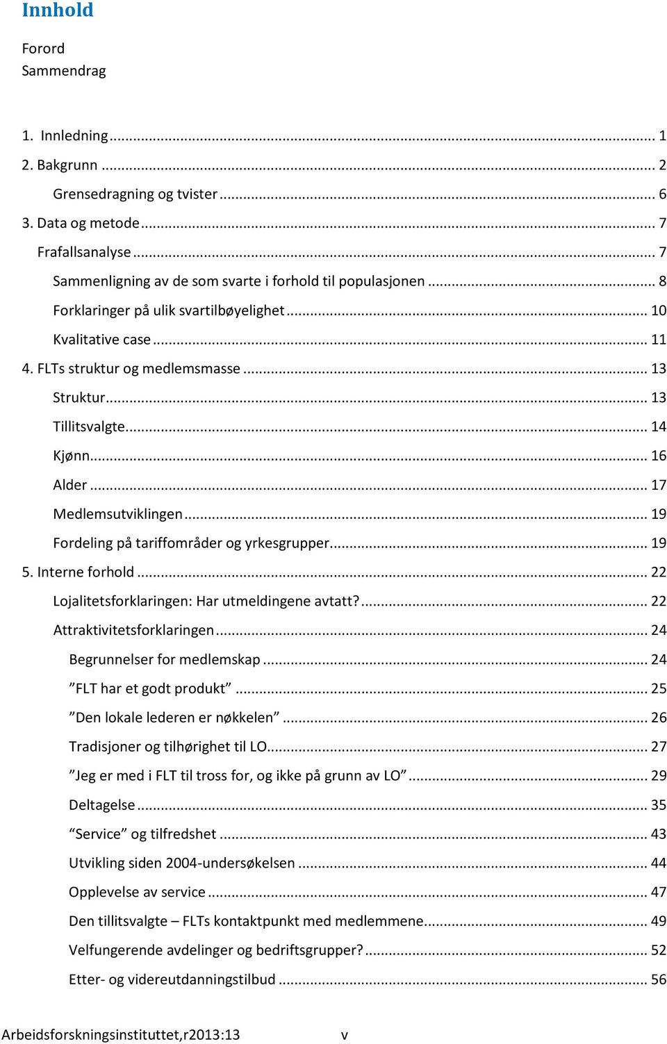 .. 19 Fordeling på tariffområder og yrkesgrupper... 19 5. Interne forhold... 22 Lojalitetsforklaringen: Har utmeldingene avtatt?... 22 Attraktivitetsforklaringen... 24 Begrunnelser for medlemskap.