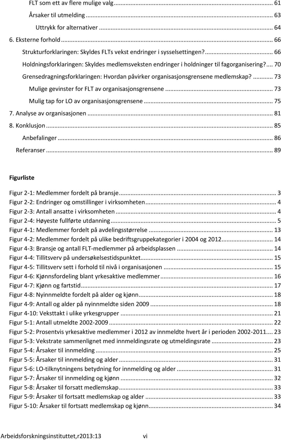 ... 73 Mulige gevinster for FLT av organisasjonsgrensene... 73 Mulig tap for LO av organisasjonsgrensene... 75 7. Analyse av organisasjonen... 81 8. Konklusjon... 85 Anbefalinger... 86 Referanser.