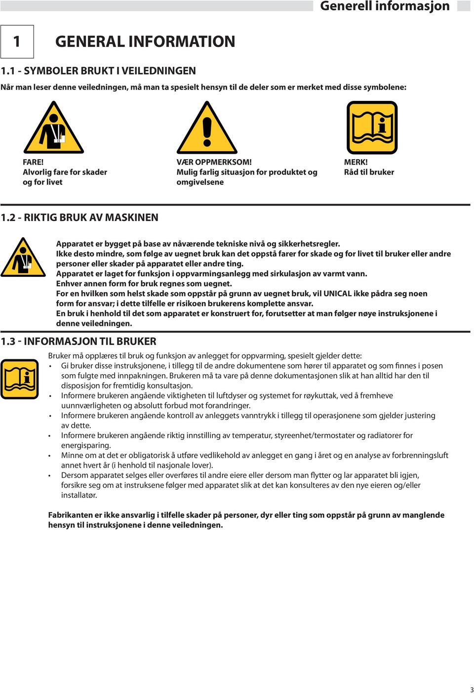 - RIKTIG BRUK AV MASKIE Apparatet er bygget på base av nåværende tekniske nivå og sikkerhetsregler.