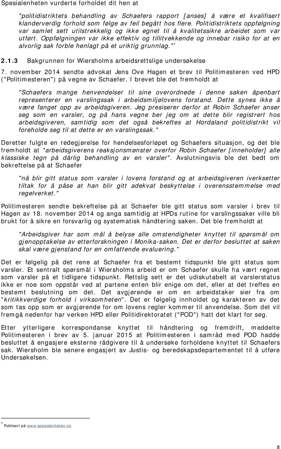 Oppfølgningen var ikke effektiv og tillitvekkende og innebar risiko for at en alvorlig sak forble henlagt på et uriktig grunnlag." 4 2.1.3 Bakgrunnen for Wiersholms arbeidsrettslige undersøkelse 7.