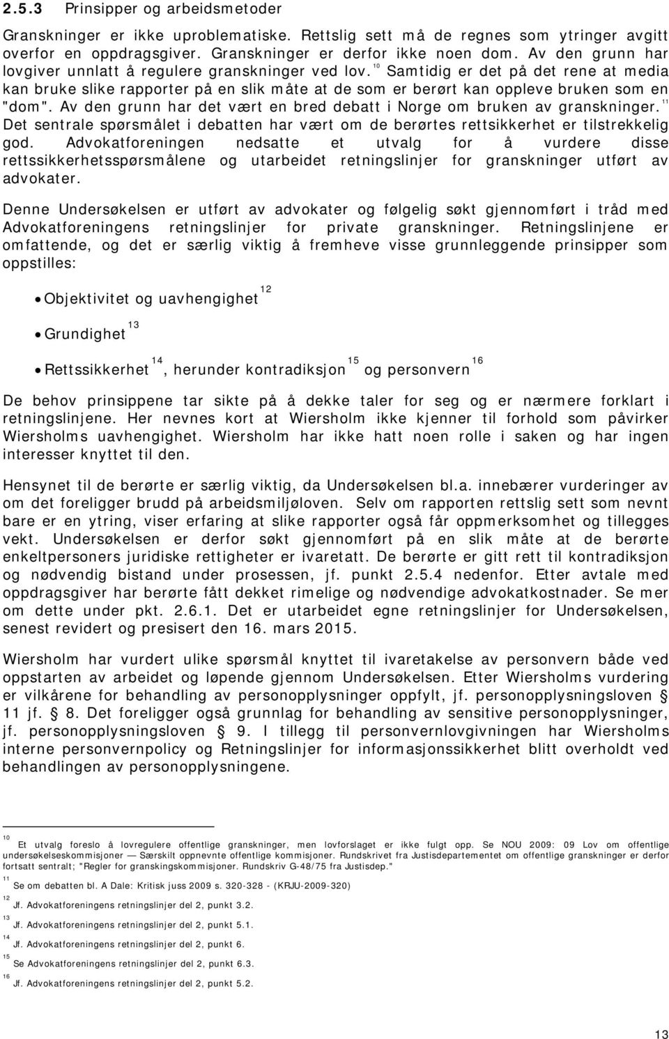 10 Samtidig er det på det rene at media kan bruke slike rapporter på en slik måte at de som er berørt kan oppleve bruken som en "dom".