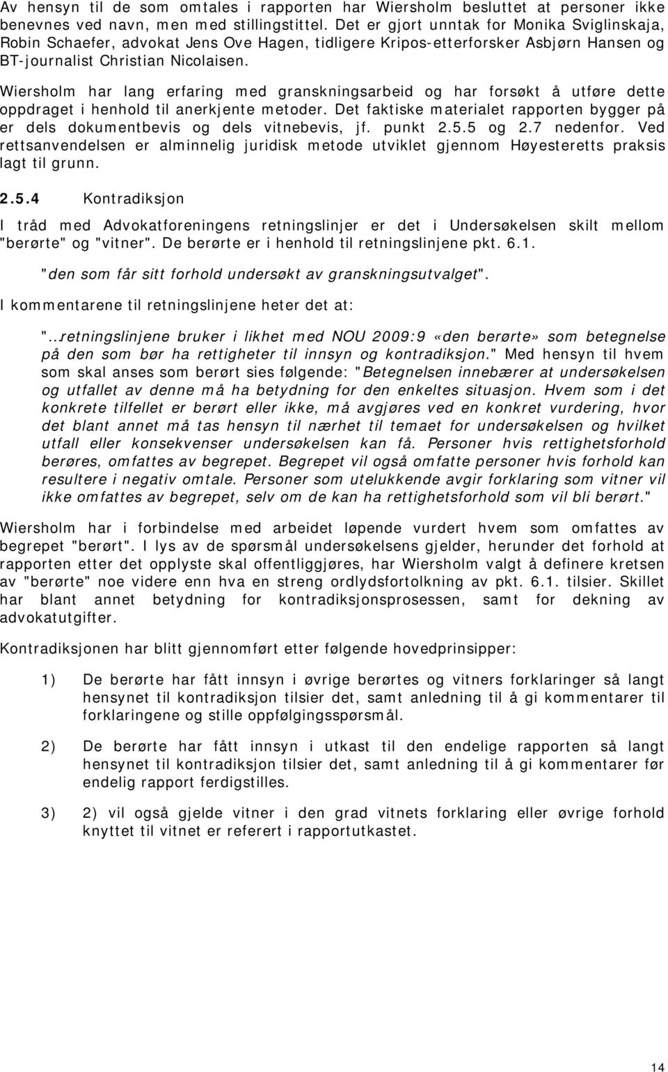 Wiersholm har lang erfaring med granskningsarbeid og har forsøkt å utføre dette oppdraget i henhold til anerkjente metoder.