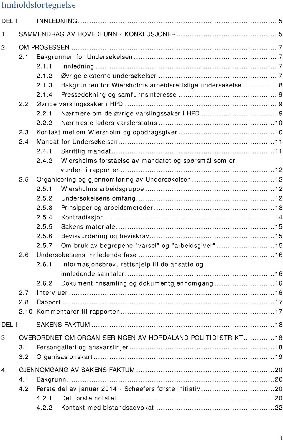 .. 9 2.2.2 Nærmeste leders varslerstatus...10 2.3 Kontakt mellom Wiersholm og oppdragsgiver...10 2.4 Mandat for Undersøkelsen...11 2.4.1 Skriftlig mandat...11 2.4.2 Wiersholms forståelse av mandatet og spørsmål som er vurdert i rapporten.