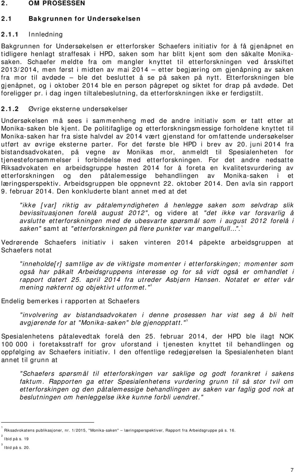 1 Innledning Bakgrunnen for Undersøkelsen er etterforsker Schaefers initiativ for å få gjenåpnet en tidligere henlagt straffesak i HPD, saken som har blitt kjent som den såkalte Monikasaken.