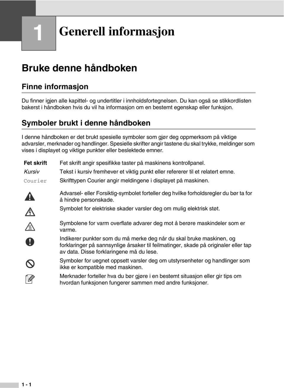 Symboler brukt i denne håndboken I denne håndboken er det brukt spesielle symboler som gjør deg oppmerksom på viktige advarsler, merknader og handlinger.