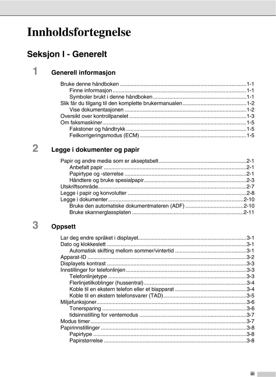 ..1-5 Feilkorrigeringsmodus (ECM)...1-5 2 Legge i dokumenter og papir 3 Oppsett Papir og andre media som er akseptabelt...2-1 Anbefalt papir...2-1 Papirtype og -størrelse.