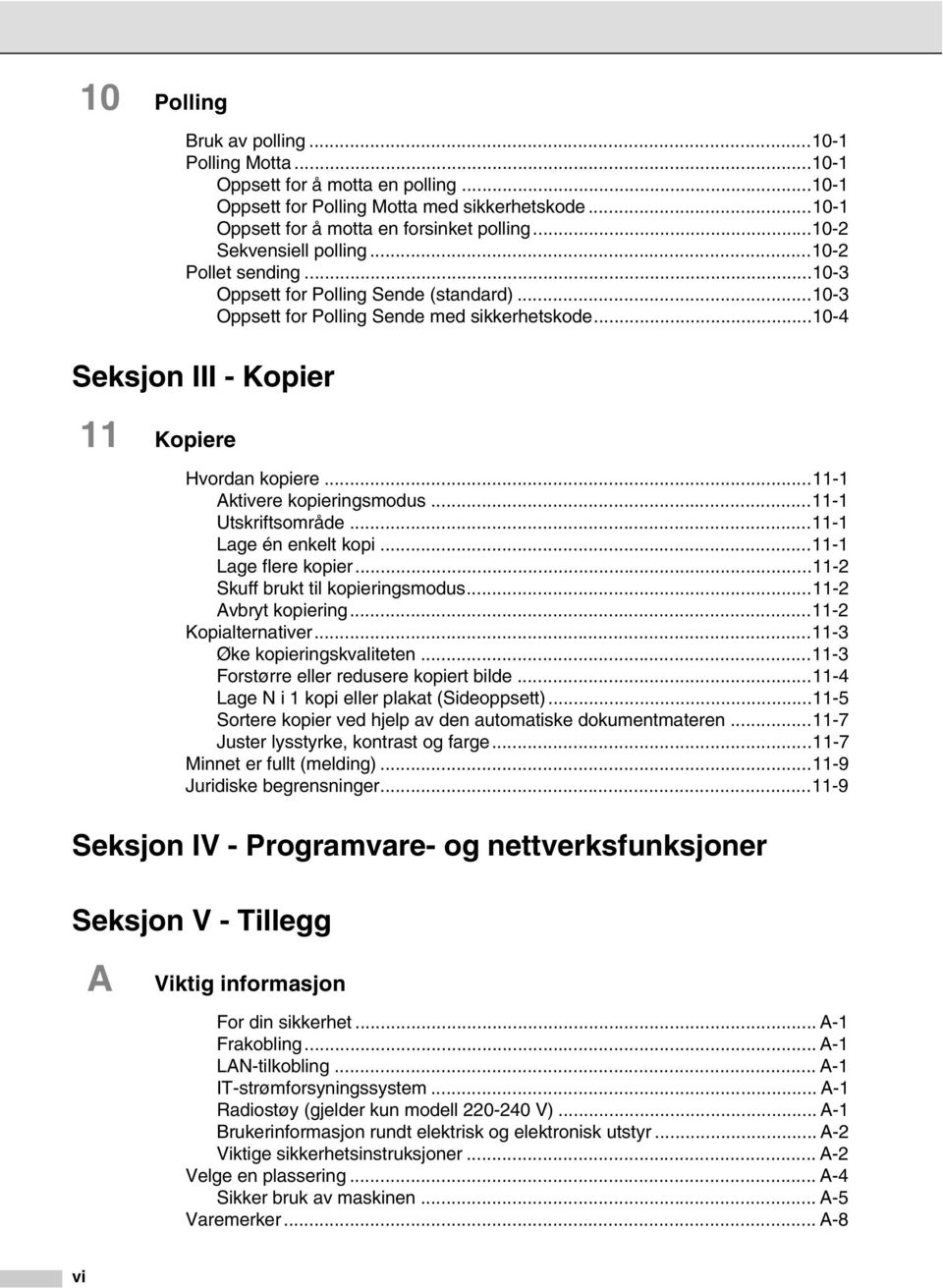 ..11-1 Aktivere kopieringsmodus...11-1 Utskriftsområde...11-1 Lage én enkelt kopi...11-1 Lage flere kopier...11-2 Skuff brukt til kopieringsmodus...11-2 Avbryt kopiering...11-2 Kopialternativer.