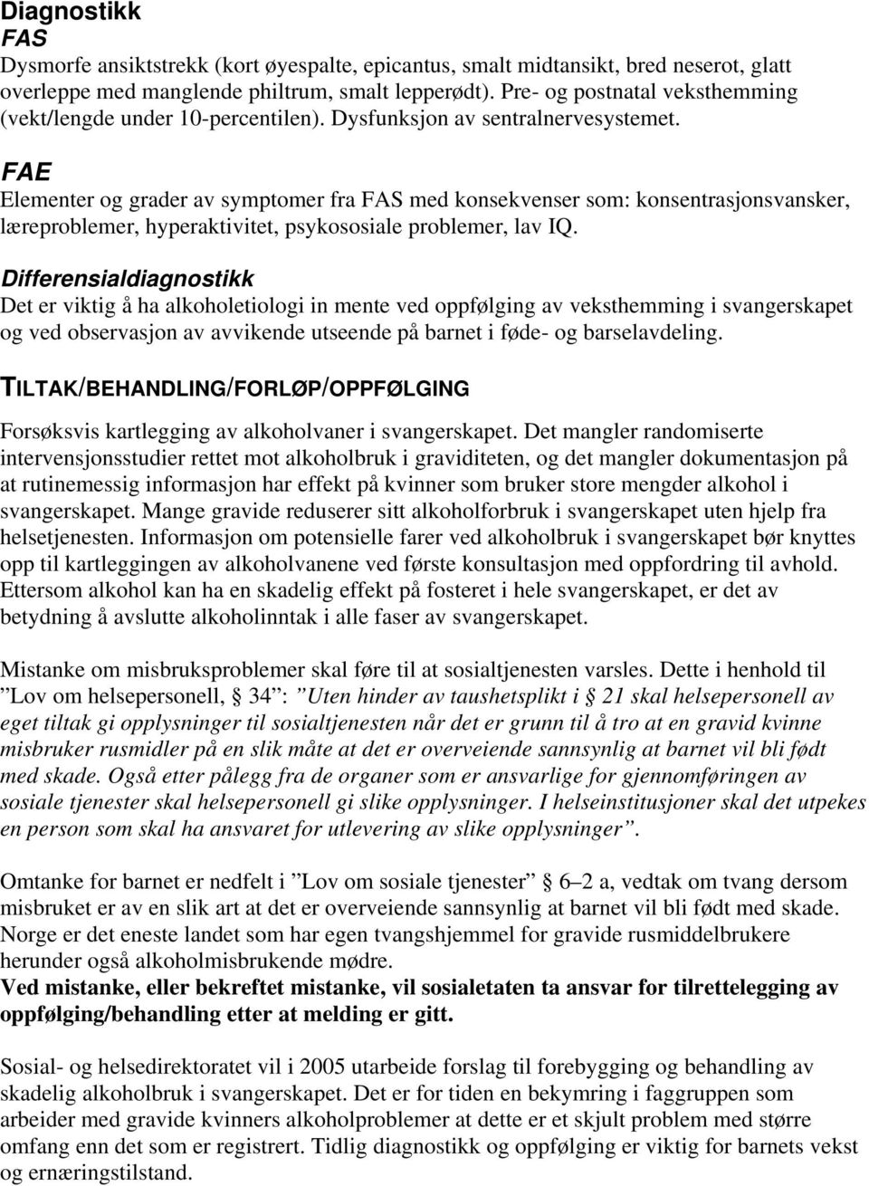 FAE Elementer og grader av symptomer fra FAS med konsekvenser som: konsentrasjonsvansker, læreproblemer, hyperaktivitet, psykososiale problemer, lav IQ.