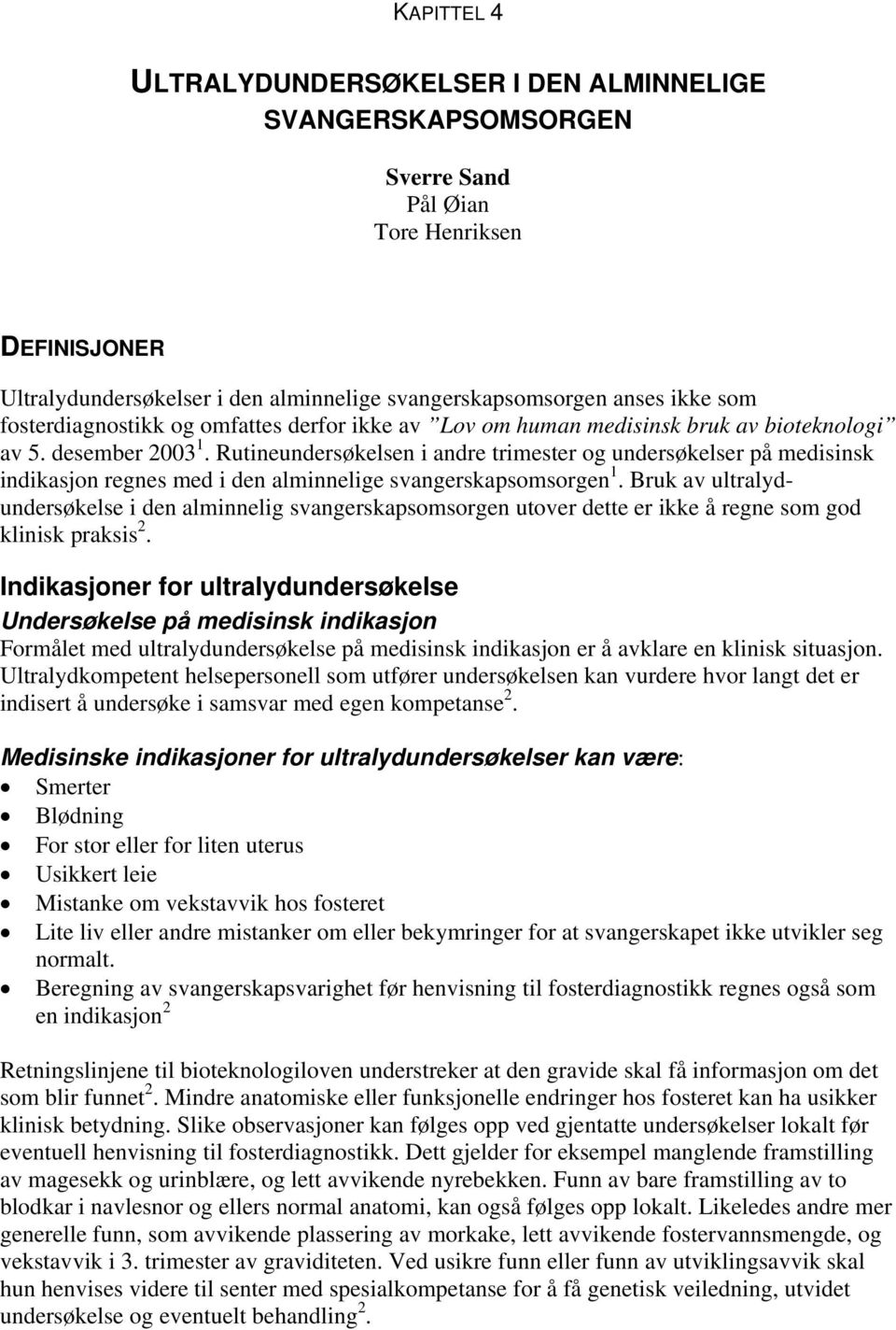 Rutineundersøkelsen i andre trimester og undersøkelser på medisinsk indikasjon regnes med i den alminnelige svangerskapsomsorgen 1.