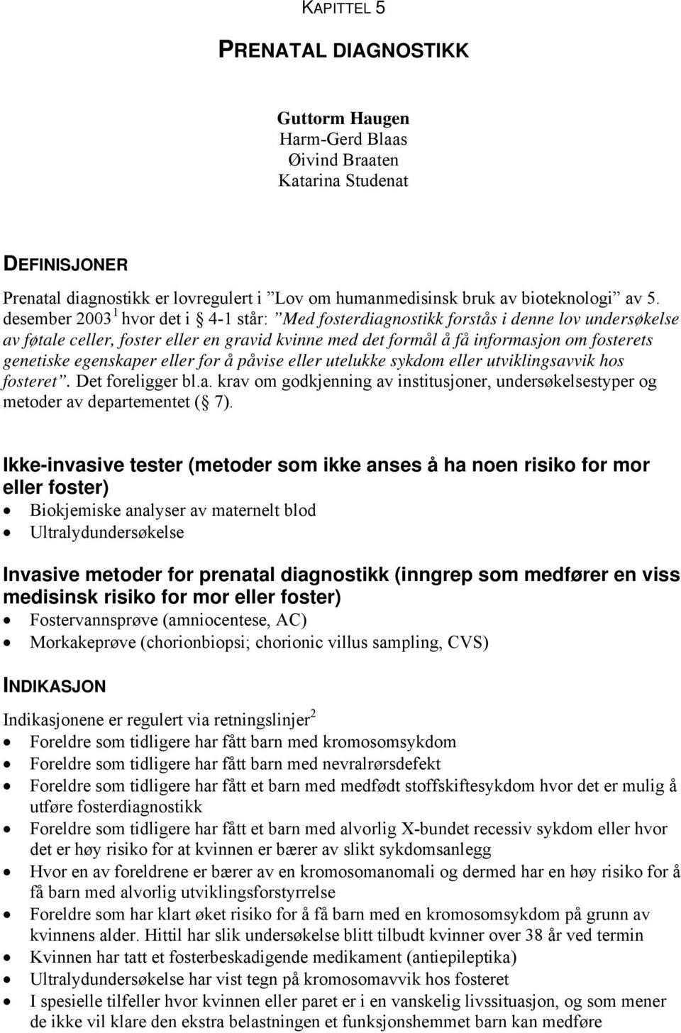 egenskaper eller for å påvise eller utelukke sykdom eller utviklingsavvik hos fosteret. Det foreligger bl.a. krav om godkjenning av institusjoner, undersøkelsestyper og metoder av departementet ( 7).