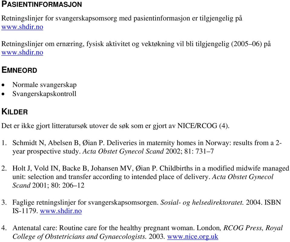 no EMNEORD Normale svangerskap Svangerskapskontroll KILDER Det er ikke gjort litteratursøk utover de søk som er gjort av NICE/RCOG (4). 1. Schmidt N, Abelsen B, Øian P.