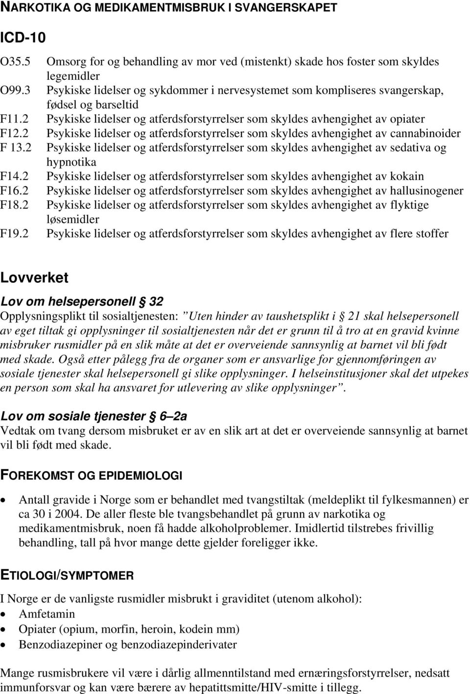 2 Psykiske lidelser og atferdsforstyrrelser som skyldes avhengighet av cannabinoider F 13.2 Psykiske lidelser og atferdsforstyrrelser som skyldes avhengighet av sedativa og hypnotika F14.