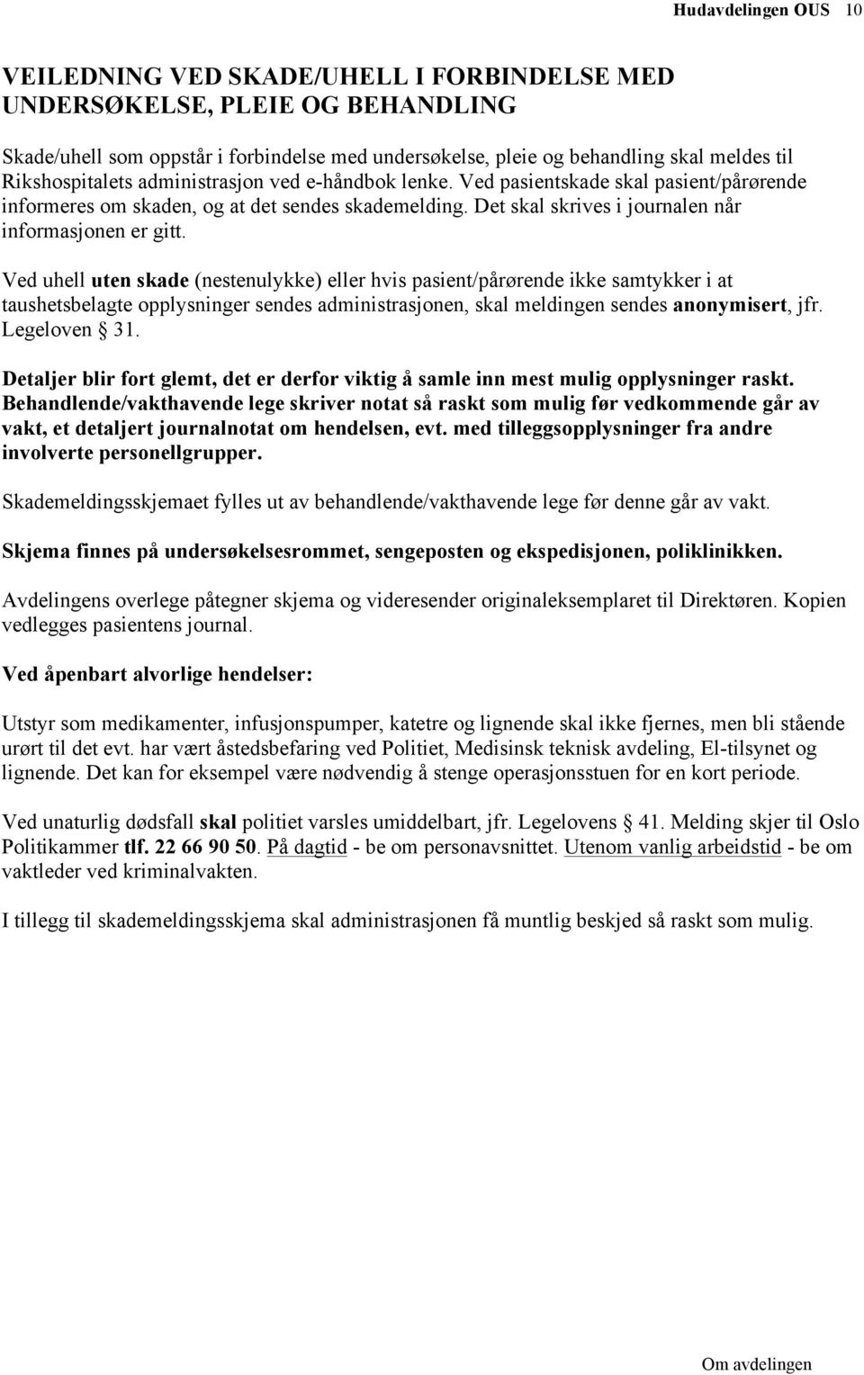 Ved uhell uten skade (nestenulykke) eller hvis pasient/pårørende ikke samtykker i at taushetsbelagte opplysninger sendes administrasjonen, skal meldingen sendes anonymisert, jfr. Legeloven 31.