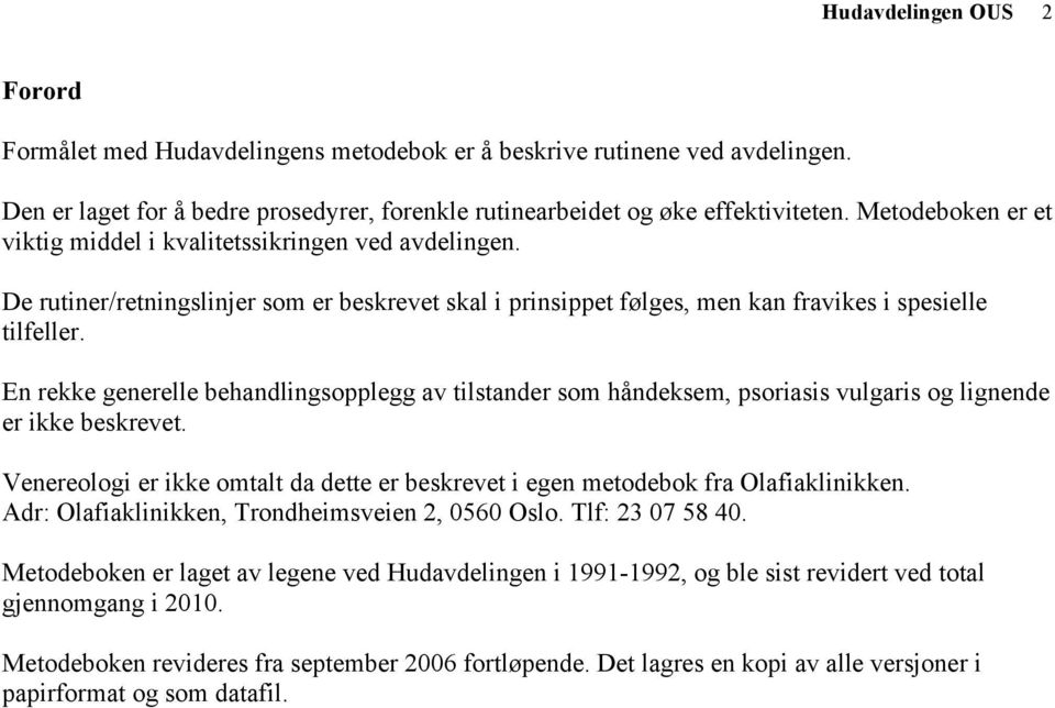 En rekke generelle behandlingsopplegg av tilstander som håndeksem, psoriasis vulgaris og lignende er ikke beskrevet.