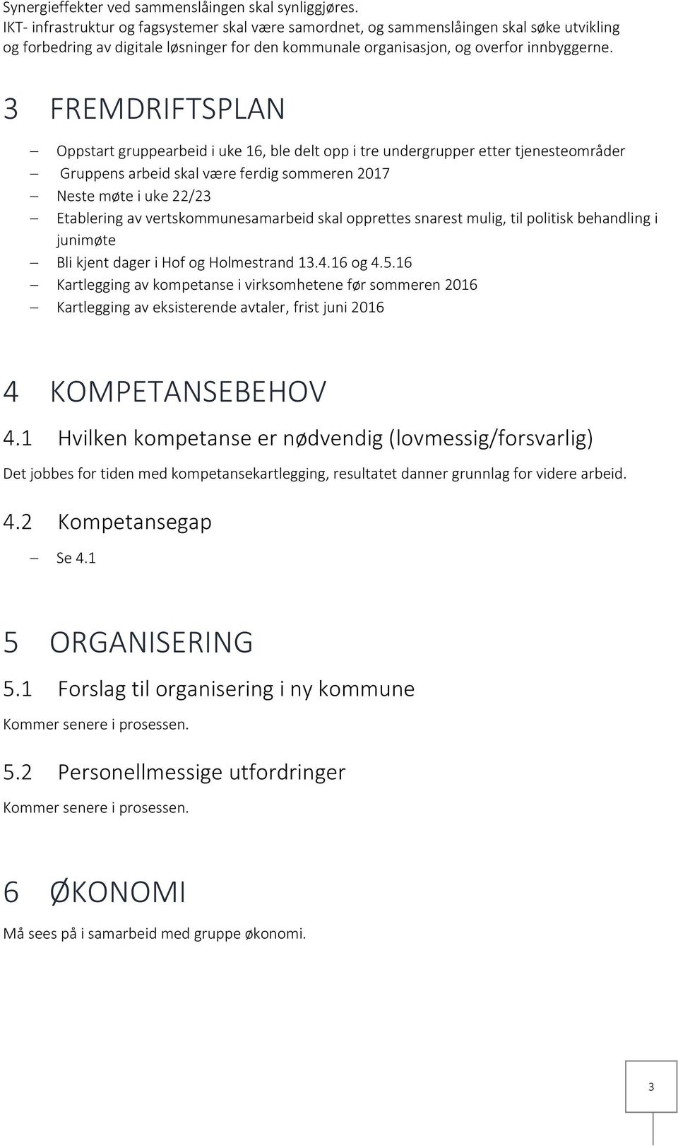 3 FREMDRIFTSPLAN Oppstart gruppearbeid i uke 16, ble delt opp i tre undergrupper etter tjenesteområder Gruppens arbeid skal være ferdig sommeren 2017 Neste møte i uke 22/23 Etablering av