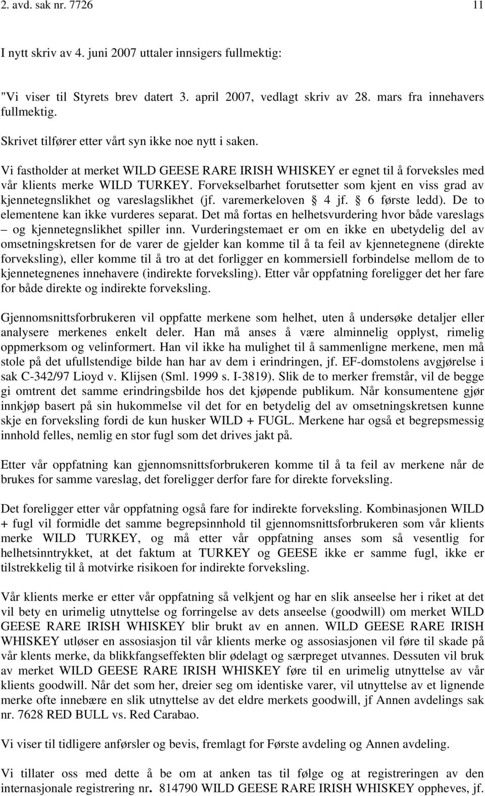 Forvekselbarhet forutsetter som kjent en viss grad av kjennetegnslikhet og vareslagslikhet (jf. varemerkeloven 4 jf. 6 første ledd). De to elementene kan ikke vurderes separat.