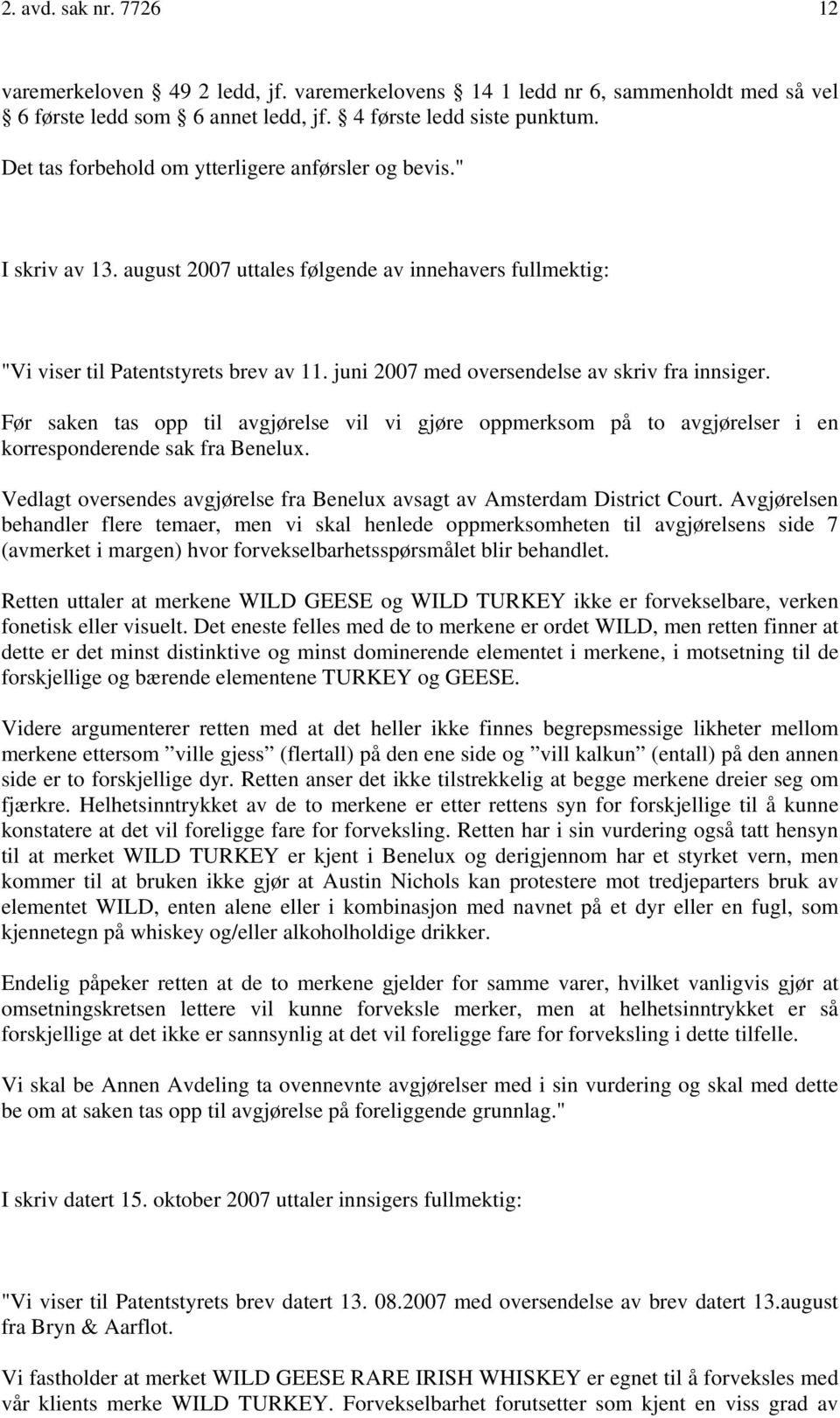 juni 2007 med oversendelse av skriv fra innsiger. Før saken tas opp til avgjørelse vil vi gjøre oppmerksom på to avgjørelser i en korresponderende sak fra Benelux.