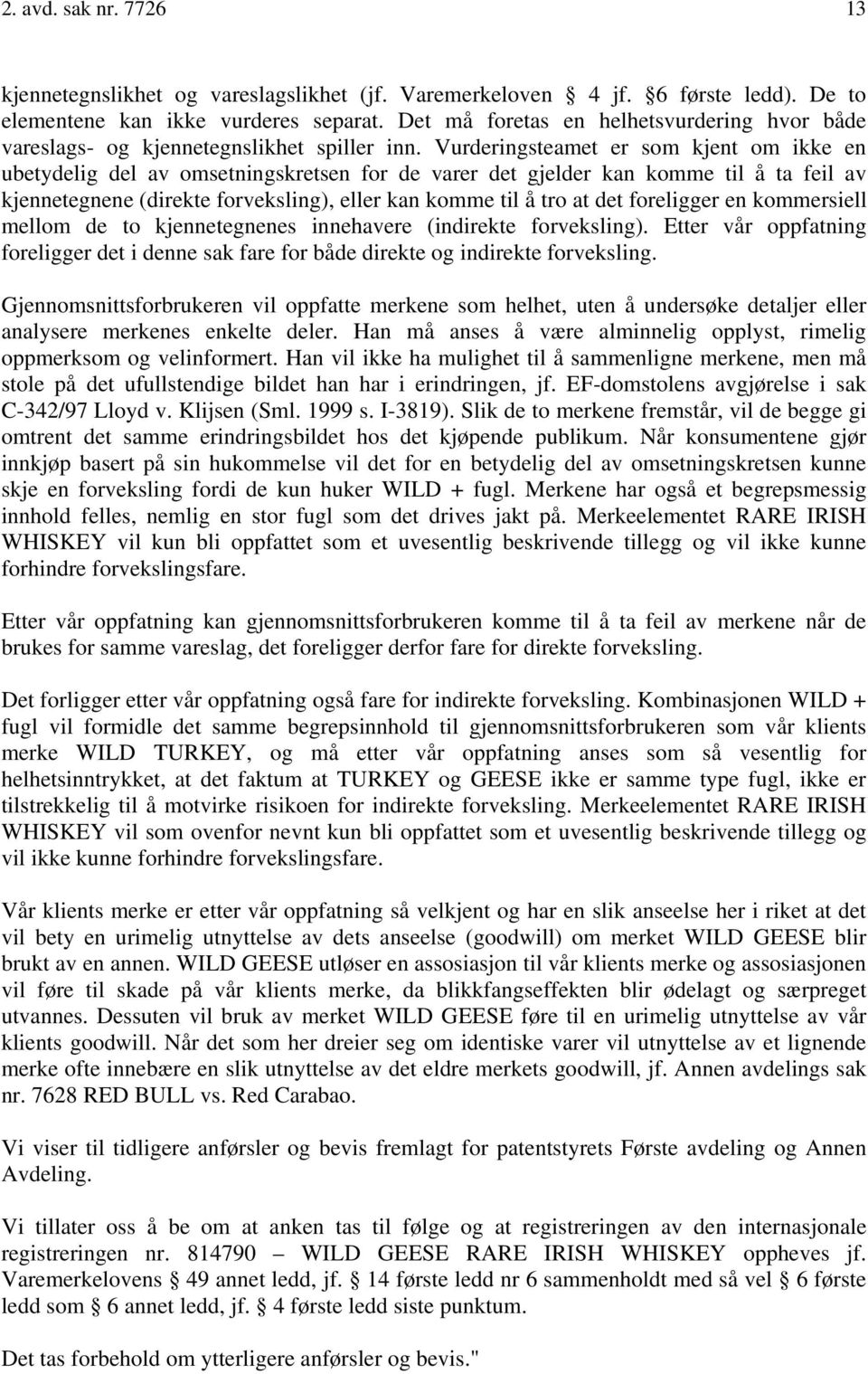 Vurderingsteamet er som kjent om ikke en ubetydelig del av omsetningskretsen for de varer det gjelder kan komme til å ta feil av kjennetegnene (direkte forveksling), eller kan komme til å tro at det