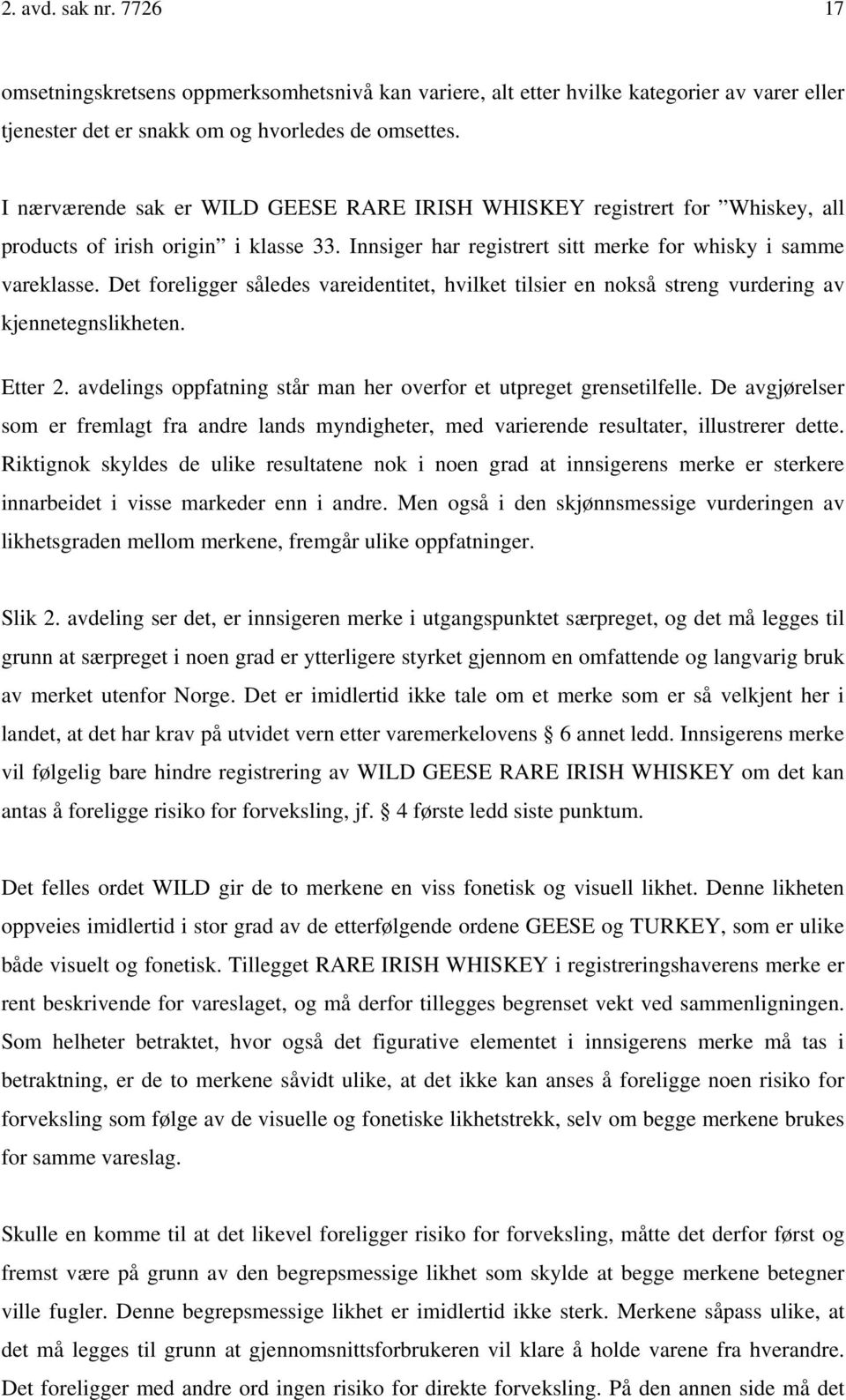 Det foreligger således vareidentitet, hvilket tilsier en nokså streng vurdering av kjennetegnslikheten. Etter 2. avdelings oppfatning står man her overfor et utpreget grensetilfelle.