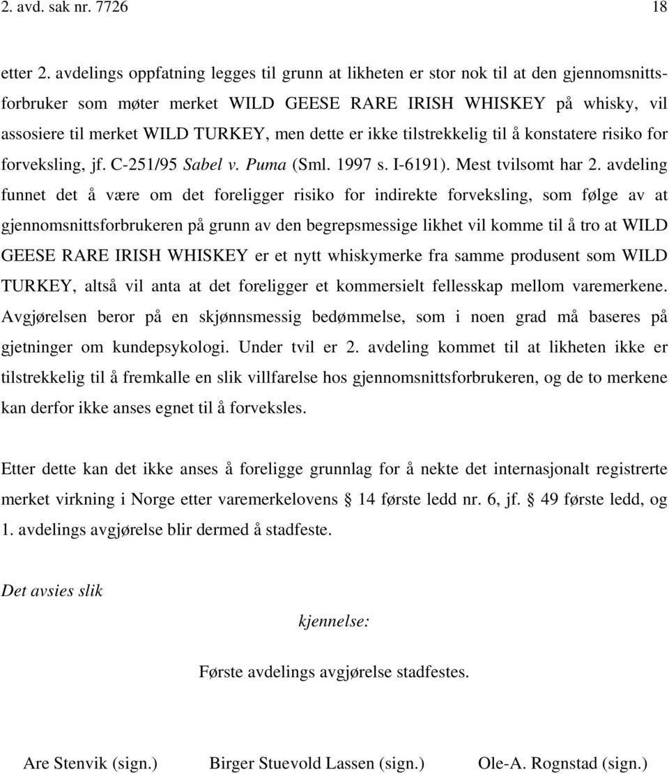 dette er ikke tilstrekkelig til å konstatere risiko for forveksling, jf. C-251/95 Sabel v. Puma (Sml. 1997 s. I-6191). Mest tvilsomt har 2.