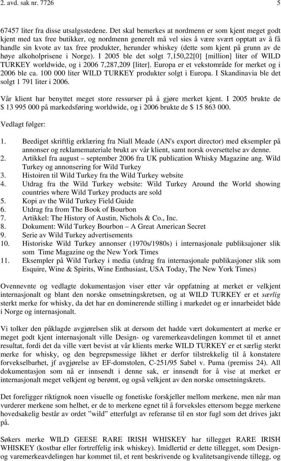 whiskey (dette som kjent på grunn av de høye alkoholprisene i Norge). I 2005 ble det solgt 7,150,22[0] [million] liter of WILD TURKEY worldwide, og i 2006 7,287,209 [liter].