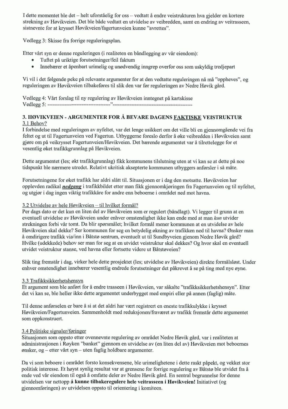 Etter vårt syn er denne reguleringen (i realiteten en båndlegging av var eiendm): Tuftet pa uriktige frutsetninger/feil faktum Innebærer et åpenbart urimelig g unødvendig inngrep verfr ss sm uskyldig