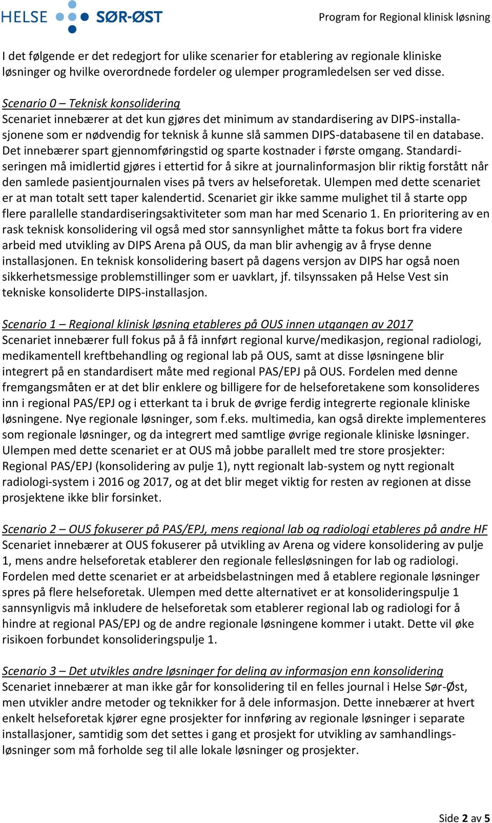 Scenario 0 Teknisk konsolidering Scenariet innebærer at det kun gjøres det minimum av standardisering av DIPS-installasjonene som er nødvendig for teknisk å kunne slå sammen DIPS-databasene til en