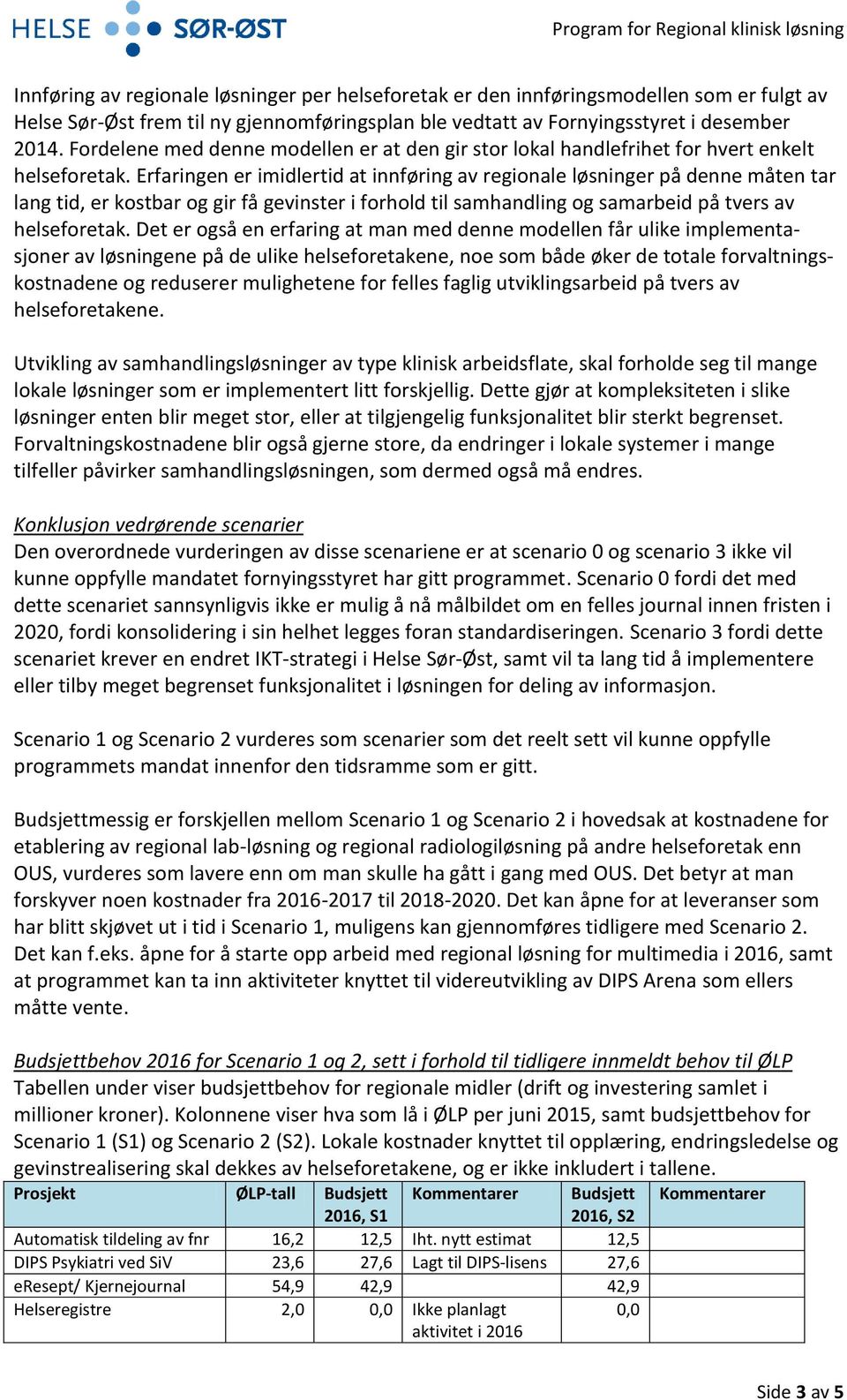 Erfaringen er imidlertid at innføring av regionale løsninger på denne måten tar lang tid, er kostbar og gir få gevinster i forhold til samhandling og samarbeid på tvers av helseforetak.