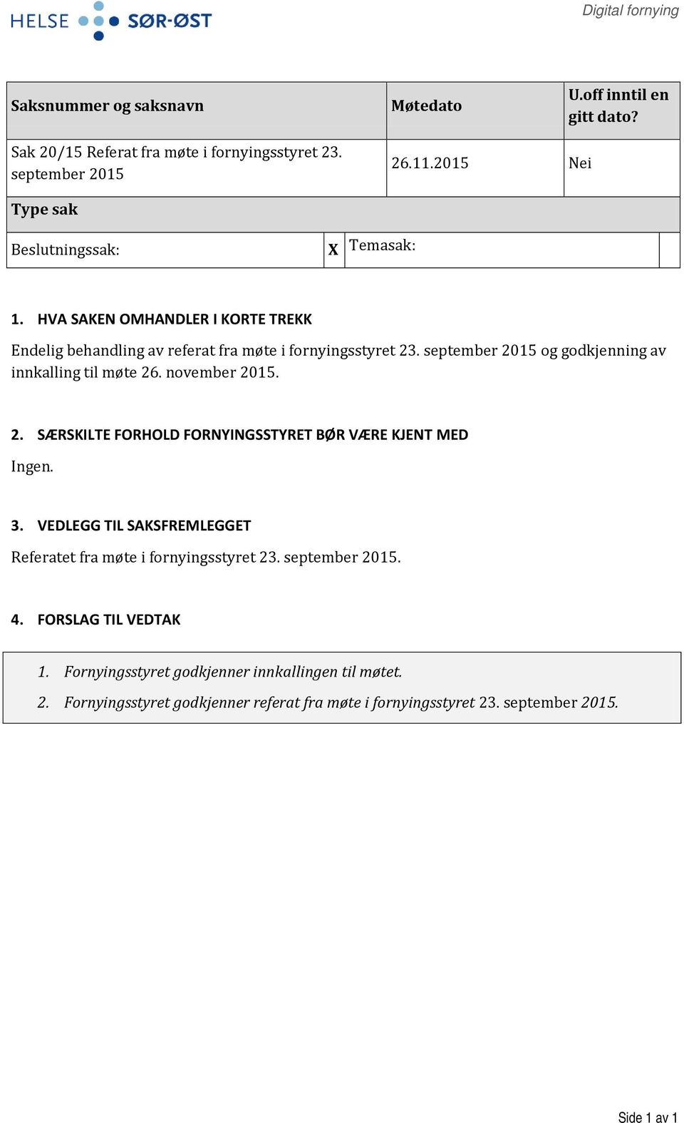 september 2015 og godkjenning av innkalling til møte 26. november 2015. 2. SÆRSKILTE FORHOLD FORNYINGSSTYRET BØR VÆRE KJENT MED Ingen. 3.