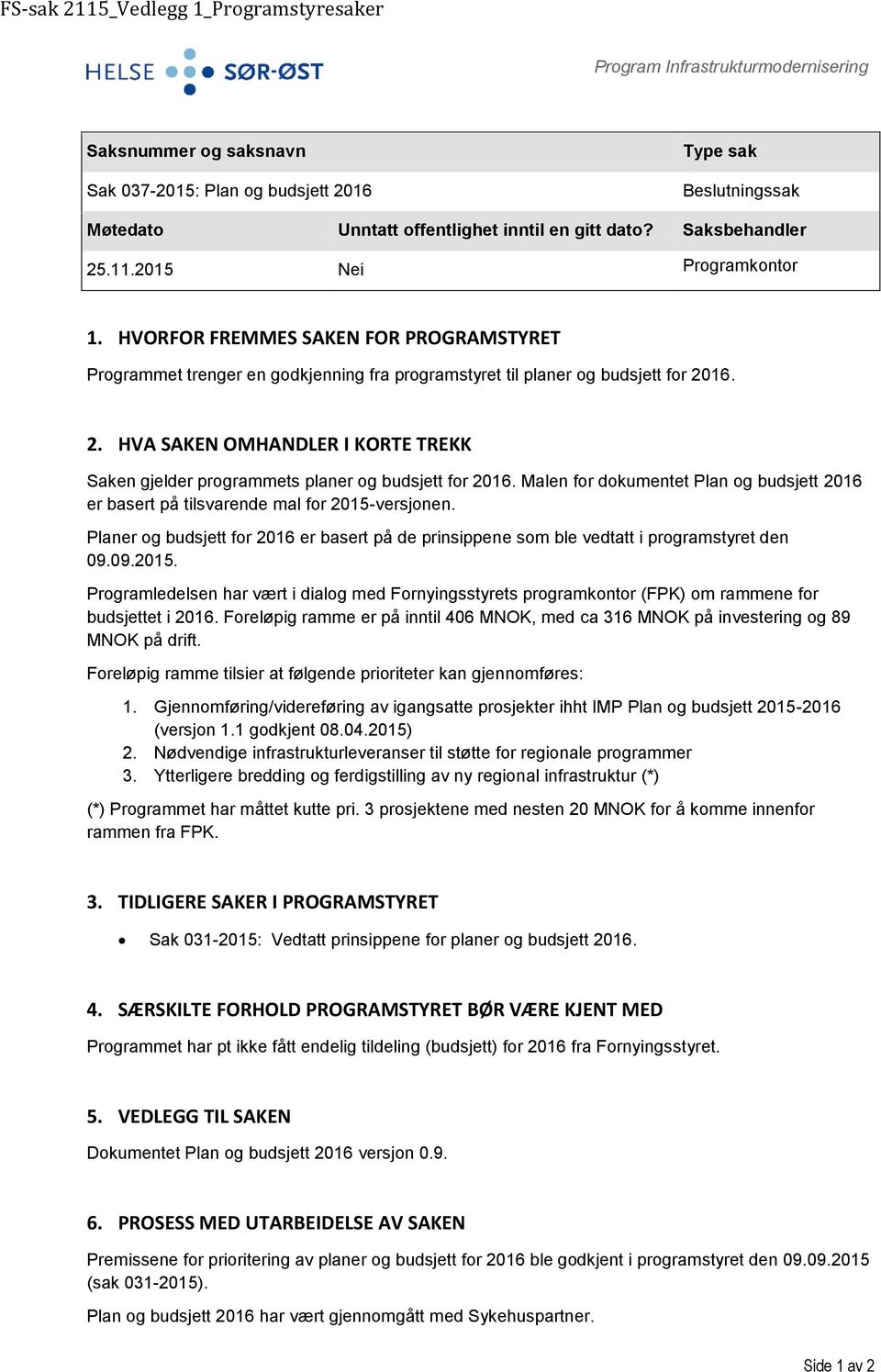 16. 2. HVA SAKEN OMHANDLER I KORTE TREKK Saken gjelder programmets planer og budsjett for 2016. Malen for dokumentet Plan og budsjett 2016 er basert på tilsvarende mal for 2015-versjonen.