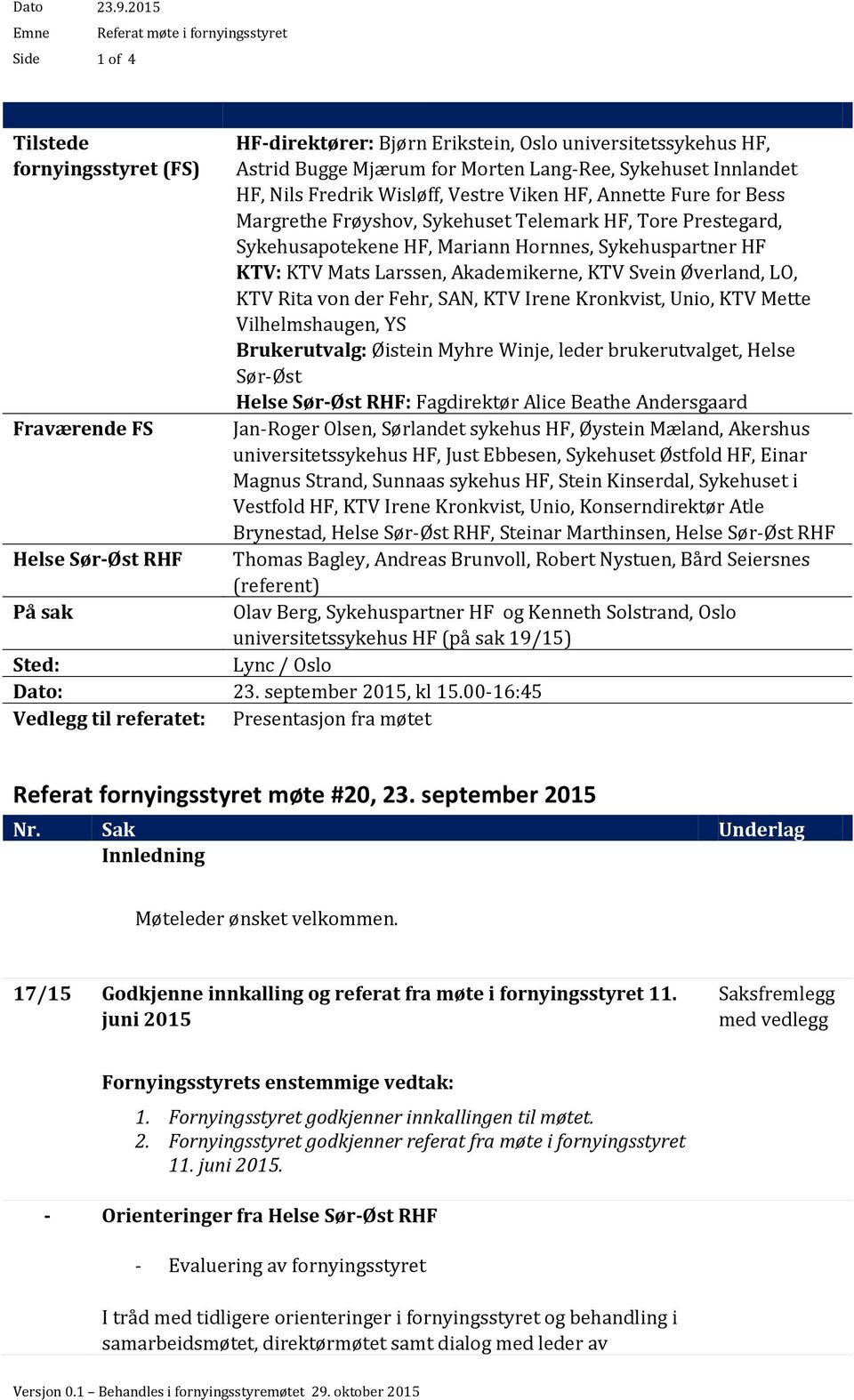 Mjærum for Morten Lang-Ree, Sykehuset Innlandet HF, Nils Fredrik Wisløff, Vestre Viken HF, Annette Fure for Bess Margrethe Frøyshov, Sykehuset Telemark HF, Tore Prestegard, Sykehusapotekene HF,