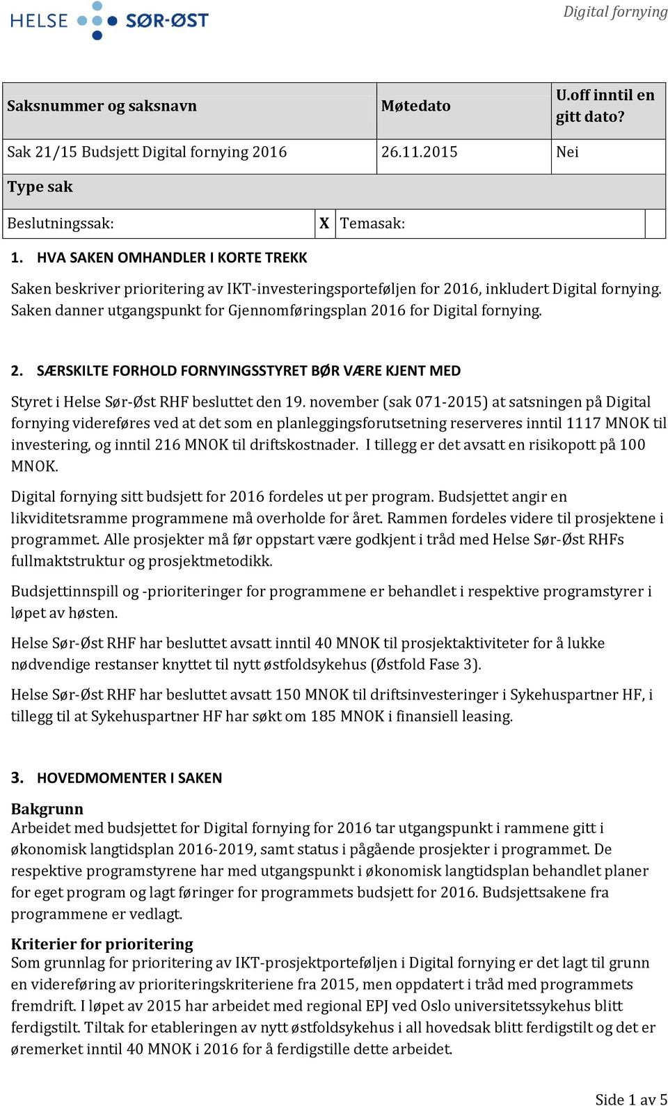 Saken danner utgangspunkt for Gjennomføringsplan 2016 for Digital fornying. 2. SÆRSKILTE FORHOLD FORNYINGSSTYRET BØR VÆRE KJENT MED Styret i Helse Sør-Øst RHF besluttet den 19.