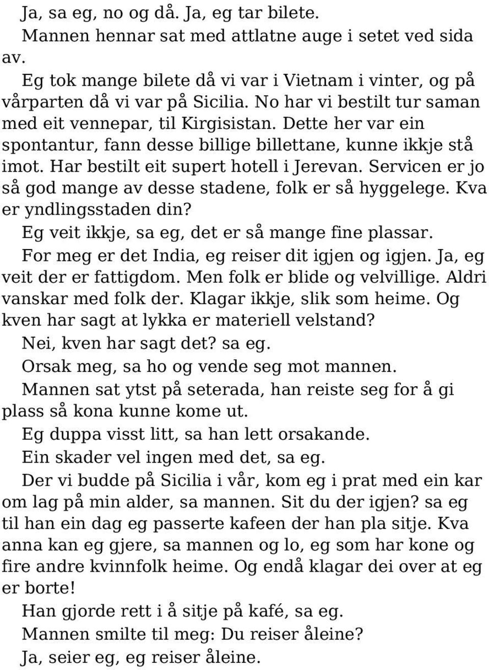 Servicen er jo så god mange av desse stadene, folk er så hyggelege. Kva er yndlingsstaden din? Eg veit ikkje, sa eg, det er så mange fine plassar. For meg er det India, eg reiser dit igjen og igjen.