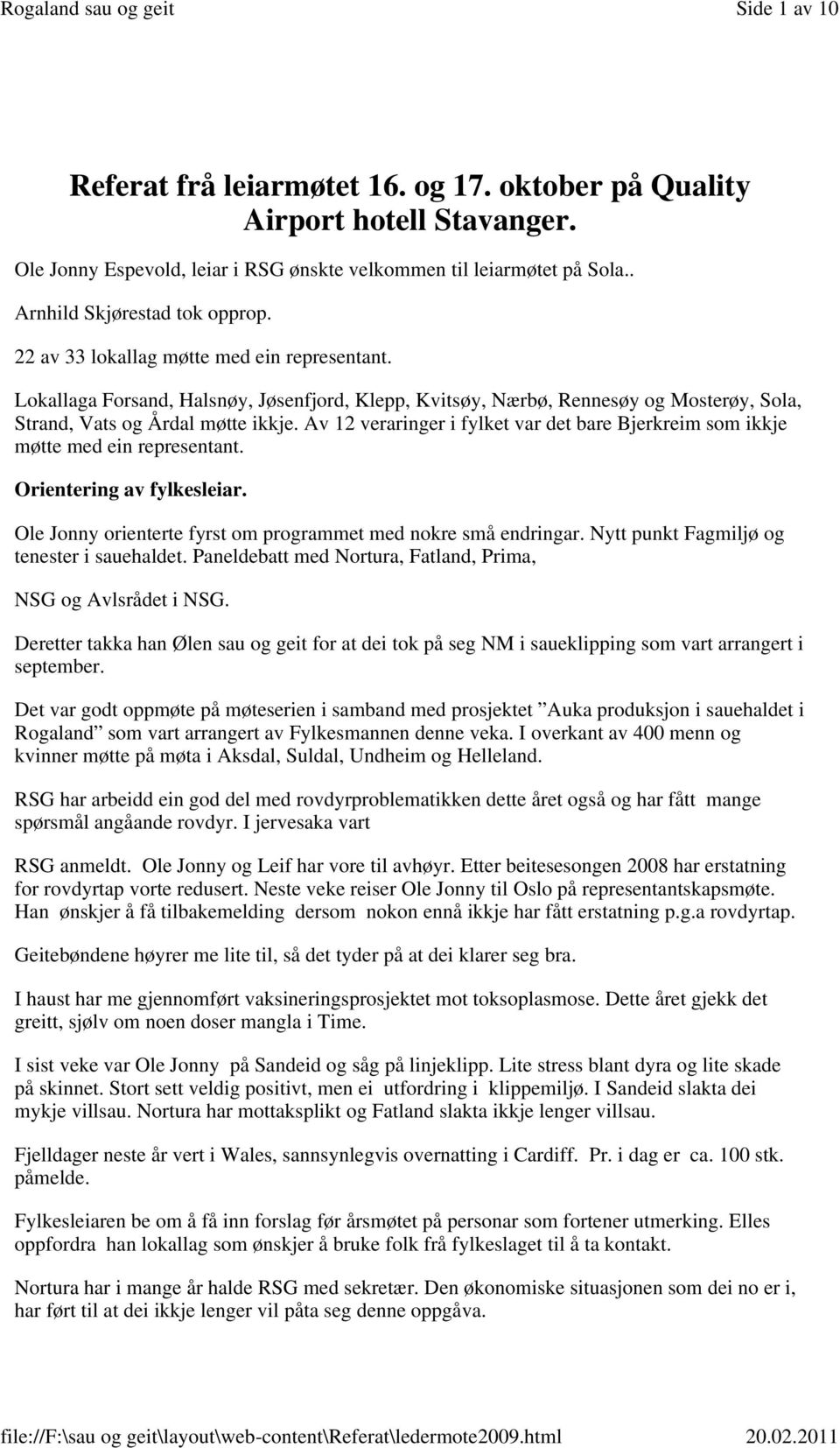 Av 12 veraringer i fylket var det bare Bjerkreim som ikkje møtte med ein representant. Orientering av fylkesleiar. Ole Jonny orienterte fyrst om programmet med nokre små endringar.