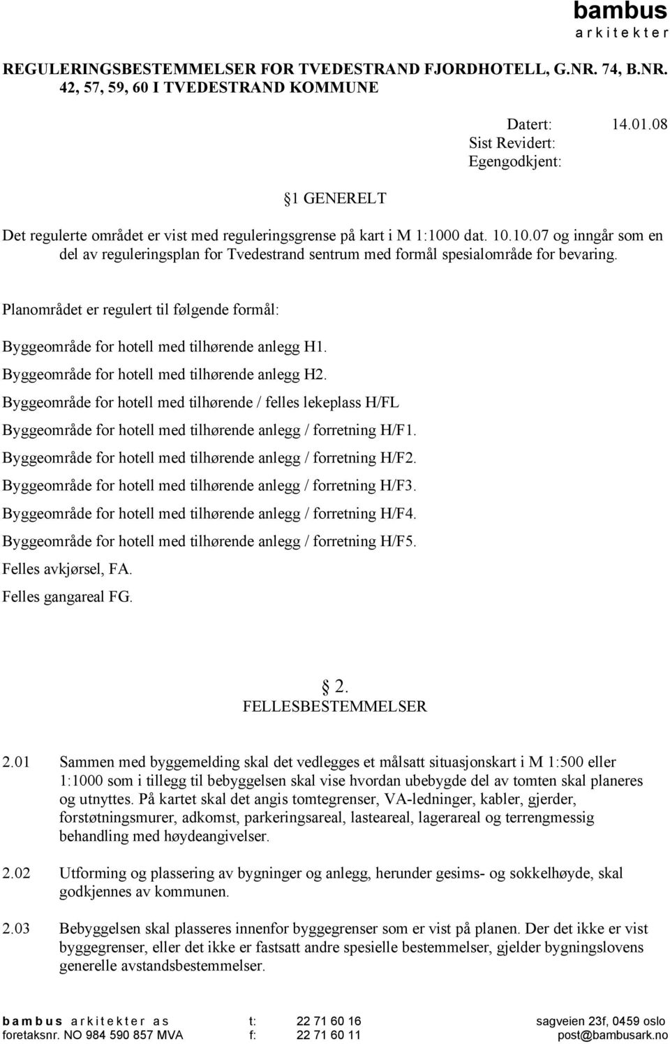 0 dat. 10.10.07 og inngår som en del av reguleringsplan for Tvedestrand sentrum med formål spesialområde for bevaring.