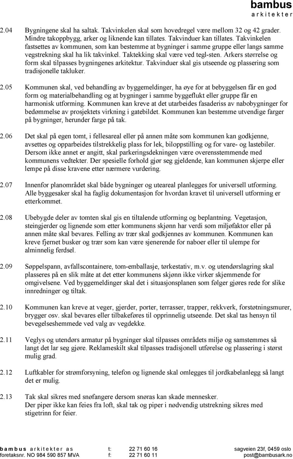 Arkers størrelse og form skal tilpasses bygningenes arkitektur. Takvinduer skal gis utseende og plassering som tradisjonelle takluker. 2.