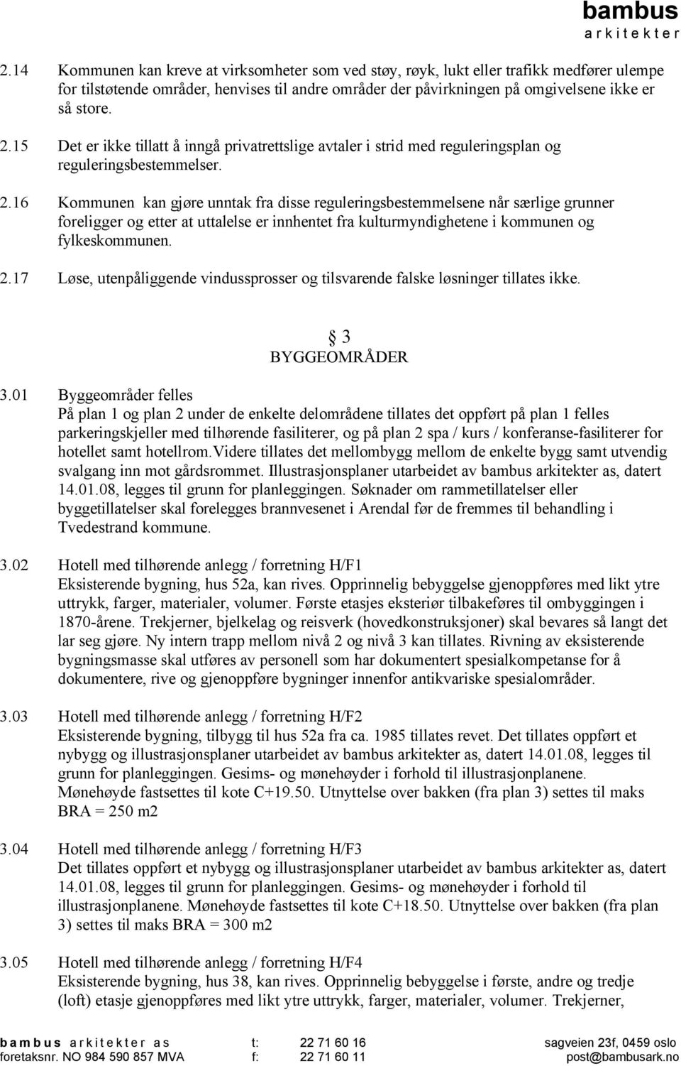 16 Kommunen kan gjøre unntak fra disse reguleringsbestemmelsene når særlige grunner foreligger og etter at uttalelse er innhentet fra kulturmyndighetene i kommunen og fylkeskommunen. 2.