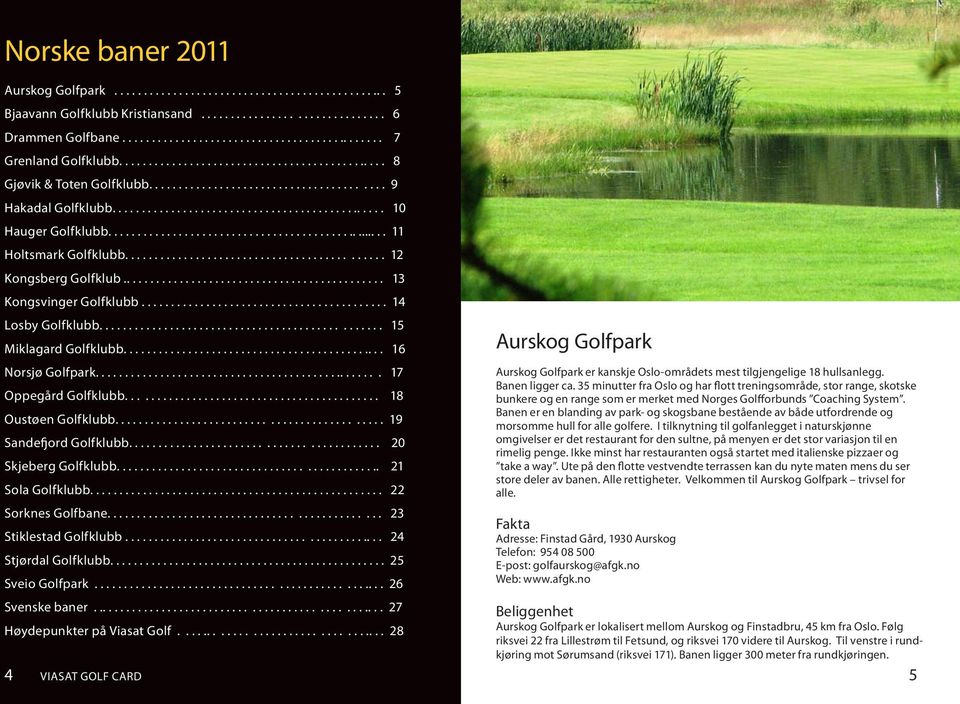 ............................................... 11 Holtsmark Golfklubb............................................ 12 Kongsberg Golfklub............................................. 13 Kongsvinger Golfklubb.