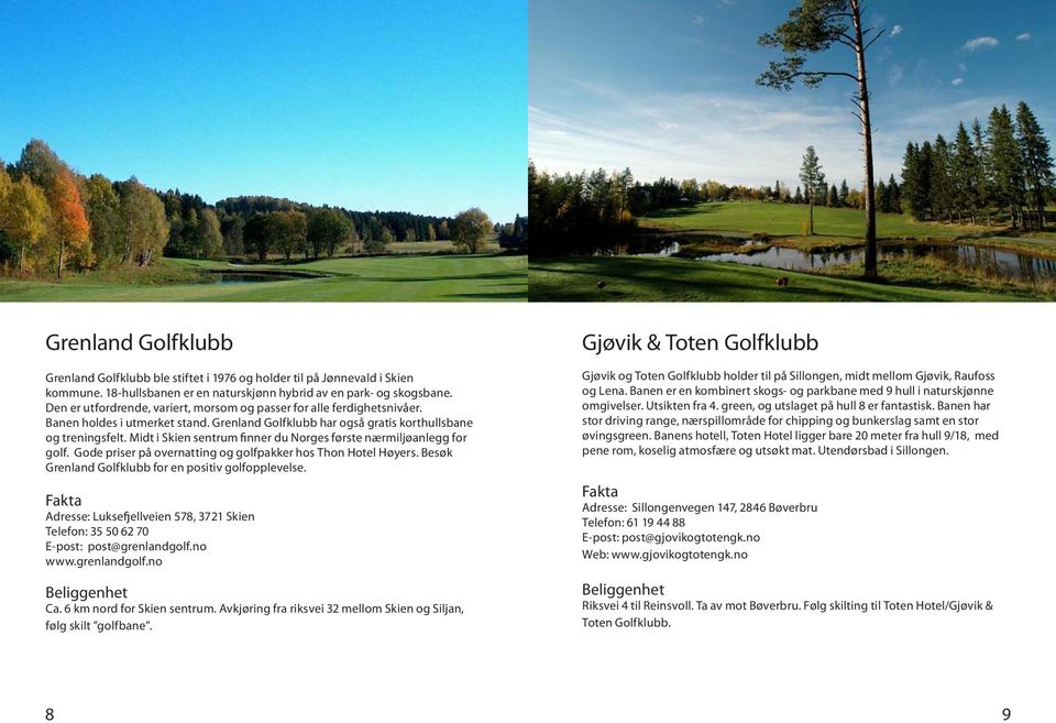 Midt i Skien sentrum finner du Norges første nærmiljøanlegg for golf. Gode priser på overnatting og golfpakker hos Thon Hotel Høyers. Besøk Grenland Golfklubb for en positiv golfopplevelse.