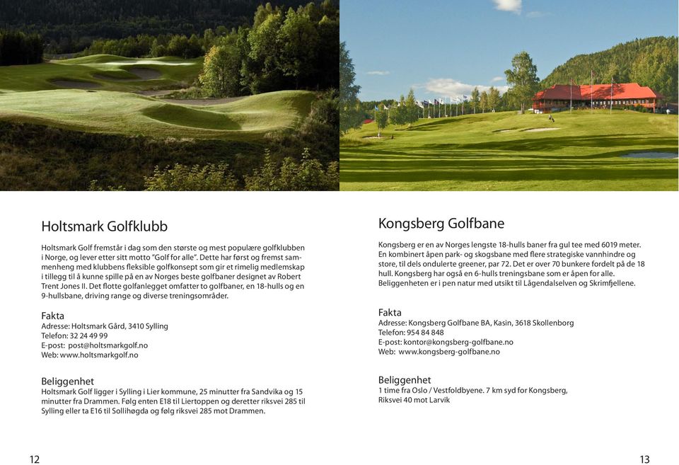 Det flotte golfanlegget omfatter to golfbaner, en 18..-hulls og en 9-hullsbane, driving range og diverse treningsområder.