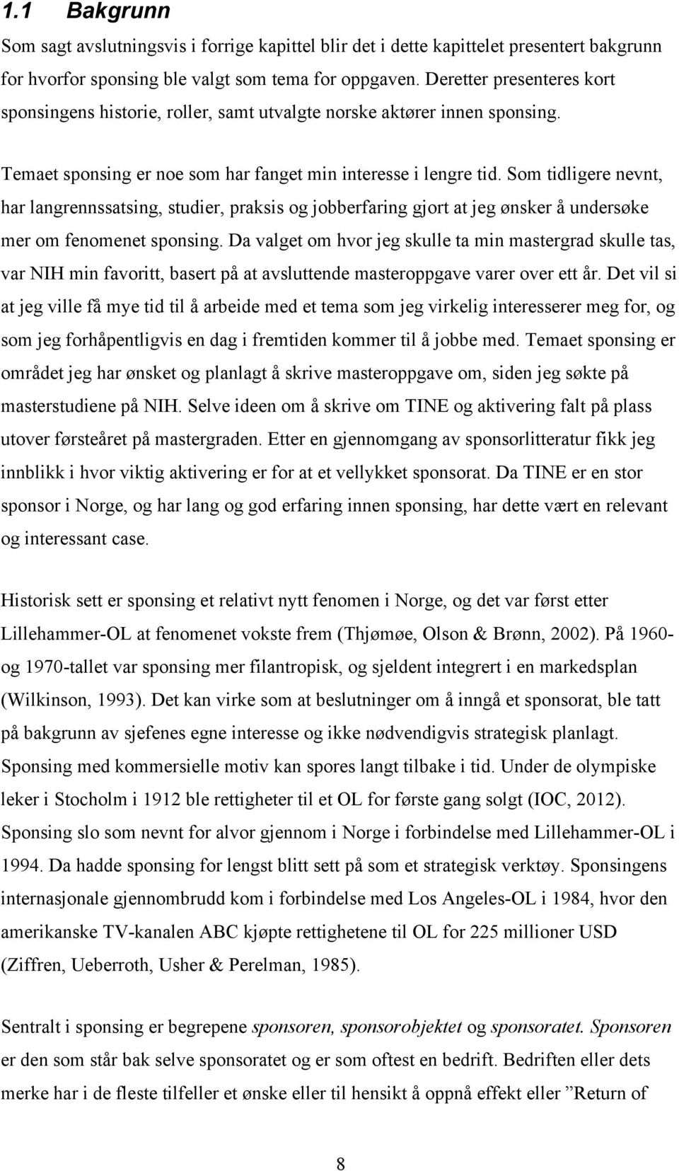 Som tidligere nevnt, har langrennssatsing, studier, praksis og jobberfaring gjort at jeg ønsker å undersøke mer om fenomenet sponsing.