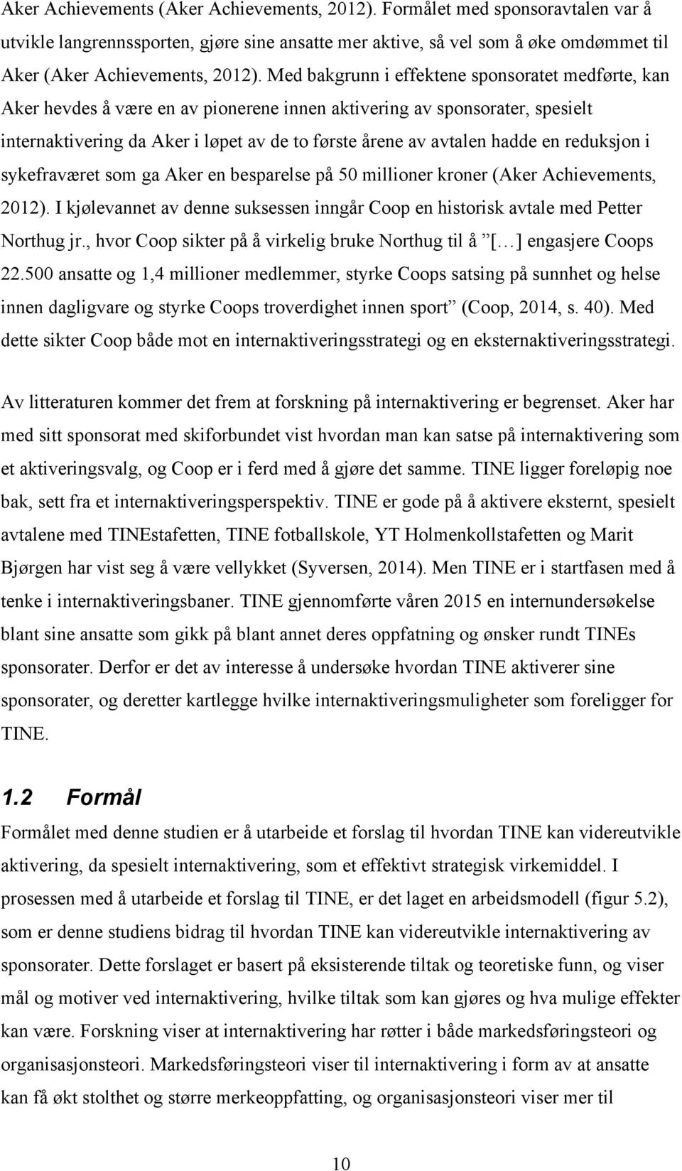 en reduksjon i sykefraværet som ga Aker en besparelse på 50 millioner kroner (Aker Achievements, 2012). I kjølevannet av denne suksessen inngår Coop en historisk avtale med Petter Northug jr.